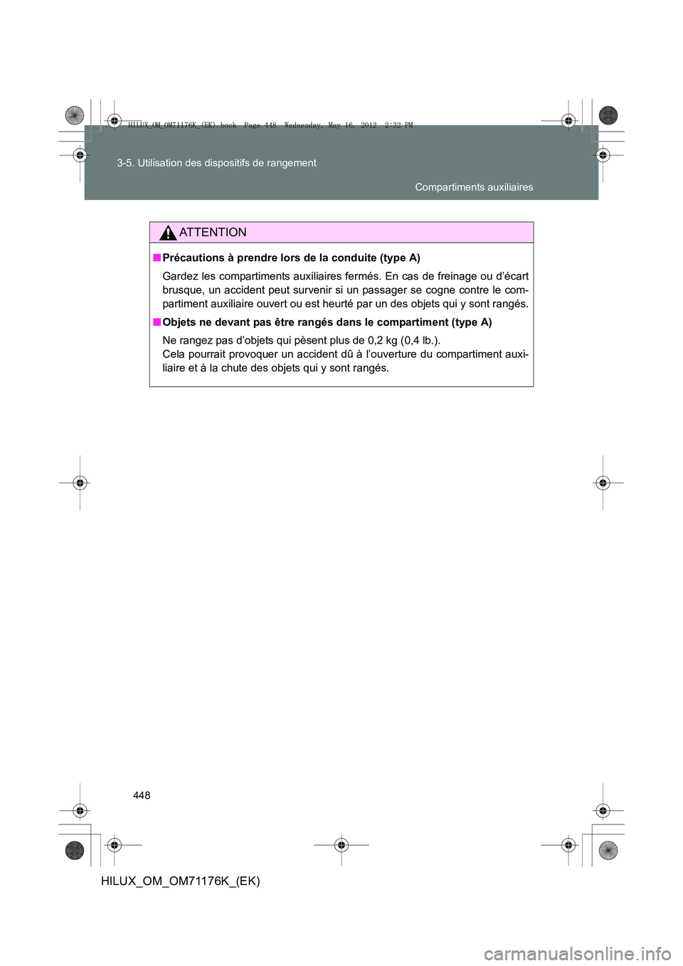 TOYOTA HILUX 2013  Notices Demploi (in French) 448
3-5. Utilisation des dispositifs de rangement
HILUX_OM_OM71176K_(EK)
AT T E N T I O N
■
Précautions à prendre lors de la conduite (type A)
Gardez les compartiments auxiliaires fermés. En cas 