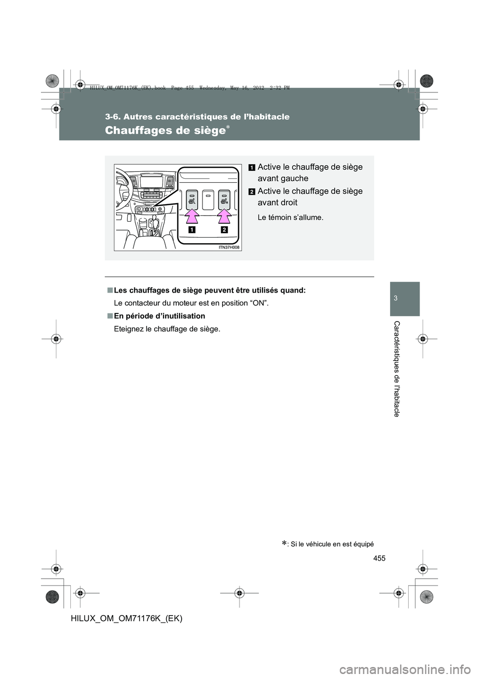 TOYOTA HILUX 2013  Notices Demploi (in French) 455
3-6. Autres caractéristiques de l’habitacle
3
Caractéristiques de l’habitacle
HILUX_OM_OM71176K_(EK)
Chauffages de siège∗
∗: Si le véhicule en est équipé
■Les chauffages de siège 