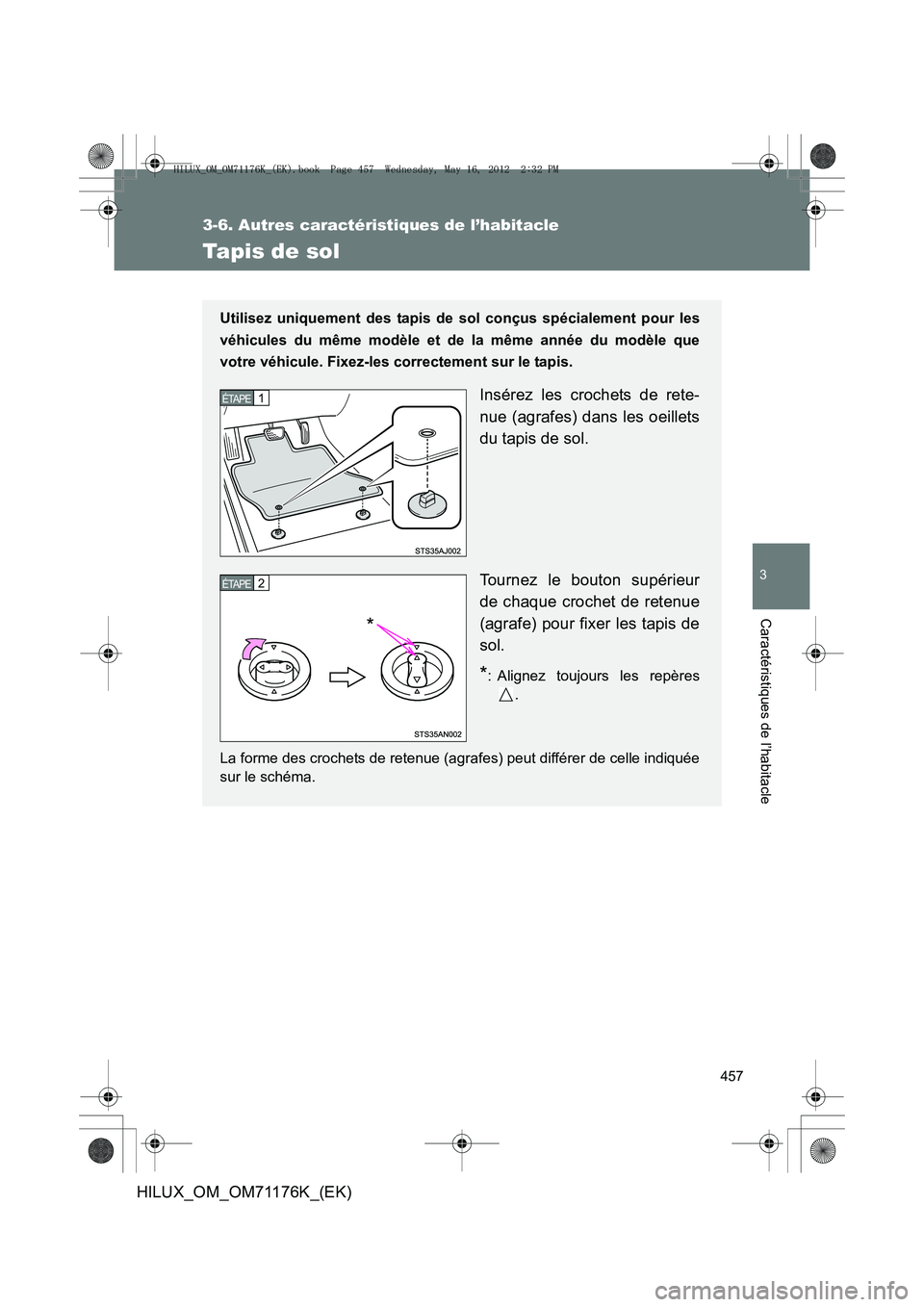 TOYOTA HILUX 2013  Notices Demploi (in French) 457
3-6. Autres caractéristiques de l’habitacle
3
Caractéristiques de l’habitacle
HILUX_OM_OM71176K_(EK)
Tapis de sol
Utilisez uniquement des tapis de sol conçus spécialement pour les
véhicul