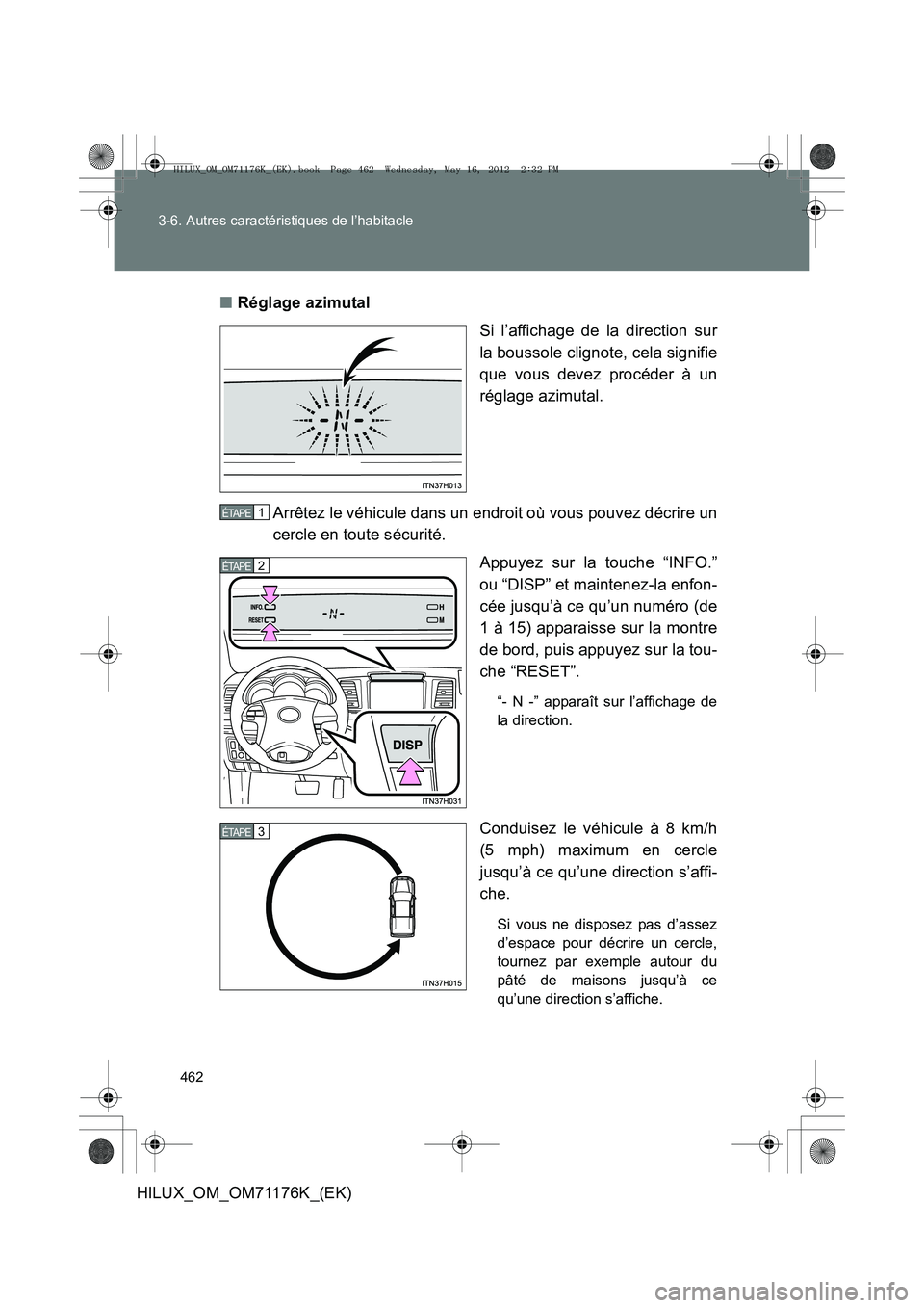 TOYOTA HILUX 2013  Notices Demploi (in French) 462
3-6. Autres caractéristiques de l’habitacle
HILUX_OM_OM71176K_(EK)
■
Réglage azimutal
Si l’affichage de la direction sur
la boussole clignote, cela signifie
que vous devez procéder à un
