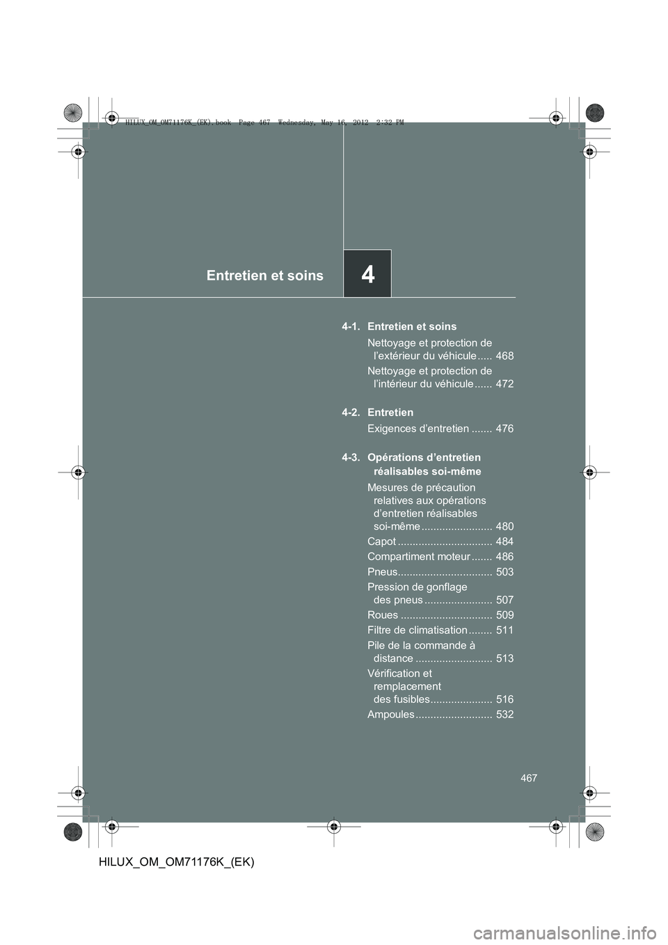 TOYOTA HILUX 2013  Notices Demploi (in French) 4Entretien et soins
467
HILUX_OM_OM71176K_(EK)
4-1. Entretien et soinsNettoyage et protection de l’extérieur du véhicule .....  468
Nettoyage et protection de  l’intérieur du véhicule ......  
