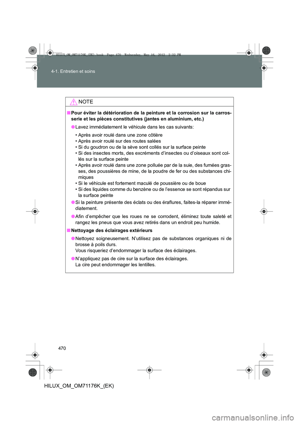 TOYOTA HILUX 2013  Notices Demploi (in French) 470
4-1. Entretien et soins
HILUX_OM_OM71176K_(EK)
NOTE
■
Pour éviter la détérioration de la pe inture et la corrosion sur la carros-
serie et les pièces constitutives (jantes en aluminium, etc.