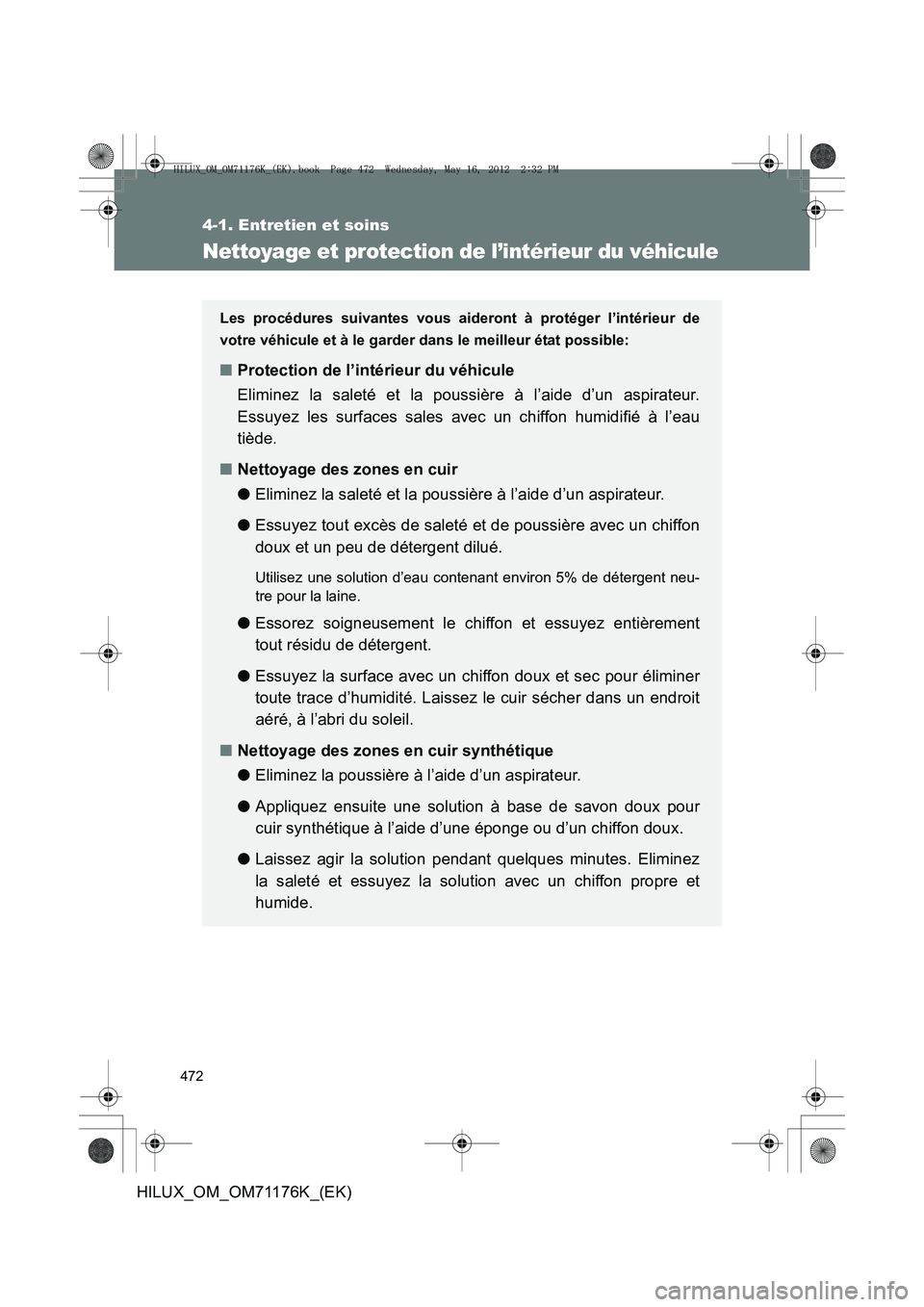 TOYOTA HILUX 2013  Notices Demploi (in French) 472
4-1. Entretien et soins
HILUX_OM_OM71176K_(EK)
Nettoyage et protection de l’intérieur du véhicule
Les procédures suivantes vous aideront à protéger l’intérieur de
votre véhicule et à l