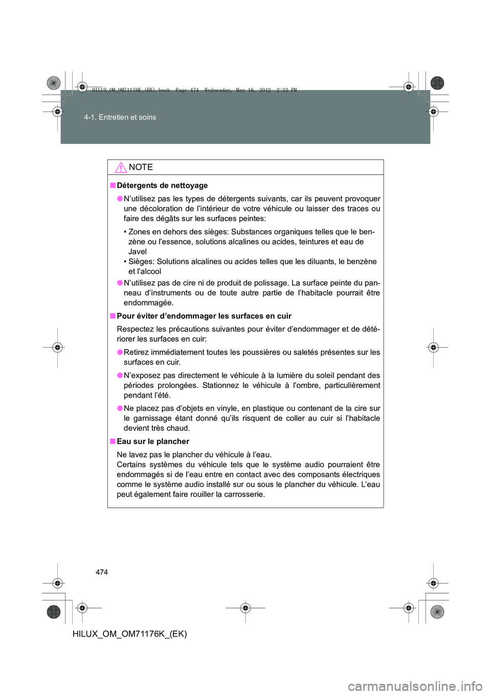 TOYOTA HILUX 2013  Notices Demploi (in French) 474
4-1. Entretien et soins
HILUX_OM_OM71176K_(EK)
NOTE
■
Détergents de nettoyage
●N’utilisez pas les types de détergents suivants, car ils peuvent provoquer
une décoloration de l’intérieu