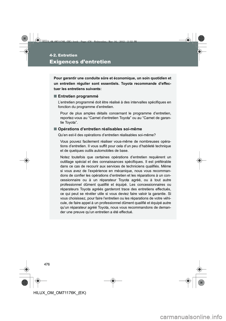 TOYOTA HILUX 2013  Notices Demploi (in French) 476
HILUX_OM_OM71176K_(EK)
4-2. Entretien
Exigences d’entretien
Pour garantir une conduite sûre et économique, un soin quotidien et
un entretien régulier sont essentiels. Toyota recommande d’ef
