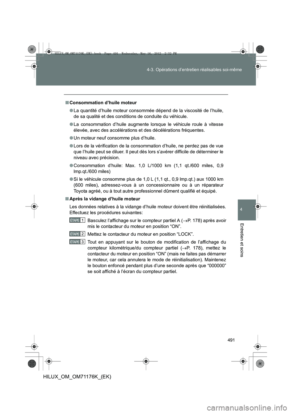 TOYOTA HILUX 2013  Notices Demploi (in French) 491
4-3. Opérations d’entretien réalisables soi-même
4
Entretien et soins
HILUX_OM_OM71176K_(EK)
■
Consommation d’huile moteur
●La quantité d’huile moteur consommée dépend de la viscos