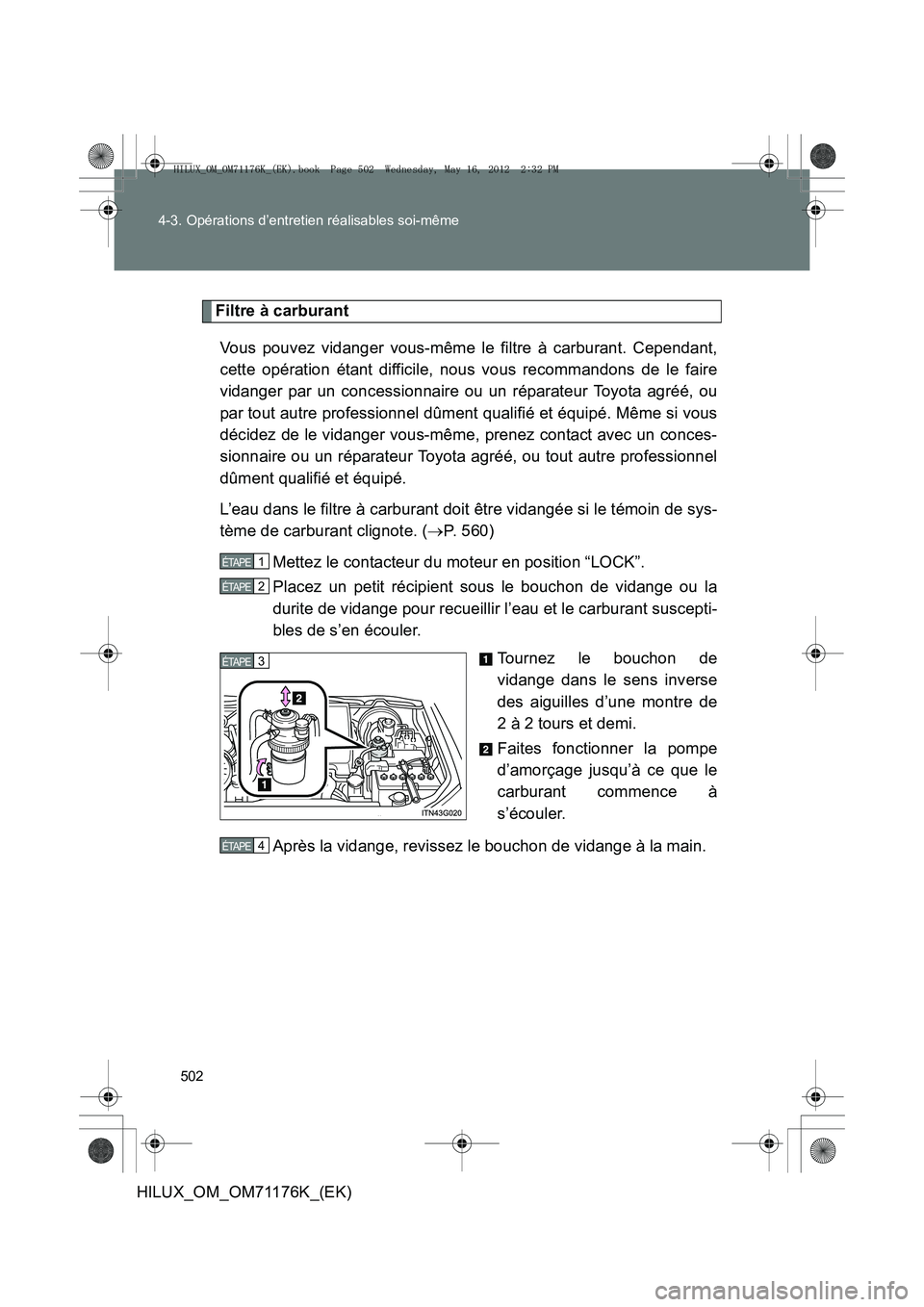TOYOTA HILUX 2013  Notices Demploi (in French) 502
4-3. Opérations d’entretien réalisables soi-même
HILUX_OM_OM71176K_(EK)
Filtre à carburant
Vous pouvez vidanger vous-même le filtre à carburant. Cependant,
cette opération étant difficil