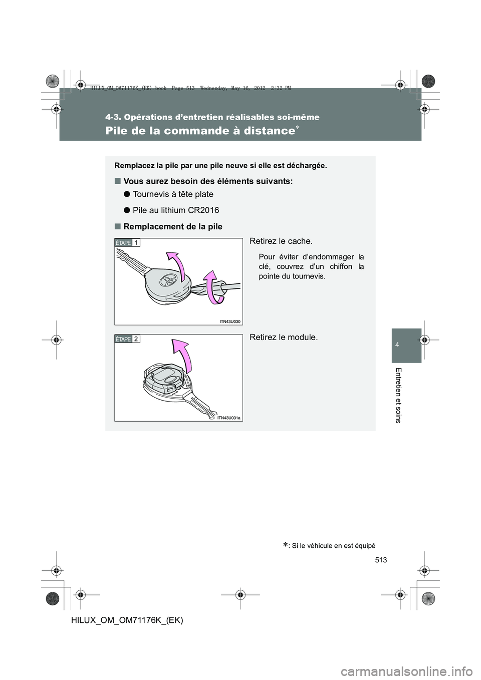 TOYOTA HILUX 2013  Notices Demploi (in French) 513
4-3. Opérations d’entretien réalisables soi-même
4
Entretien et soins
HILUX_OM_OM71176K_(EK)
Pile de la commande à distance∗
∗: Si le véhicule en est équipé
Remplacez la pile par une 
