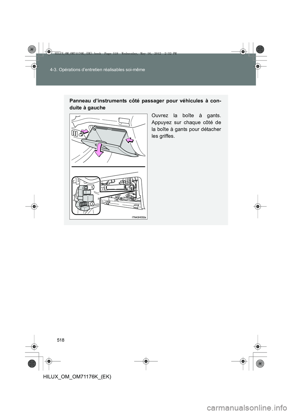 TOYOTA HILUX 2013  Notices Demploi (in French) 518
4-3. Opérations d’entretien réalisables soi-même
HILUX_OM_OM71176K_(EK)
Panneau d’instruments côté passager pour véhicules à con-
duite à gauche
Ouvrez la boîte à gants.
Appuyez sur 