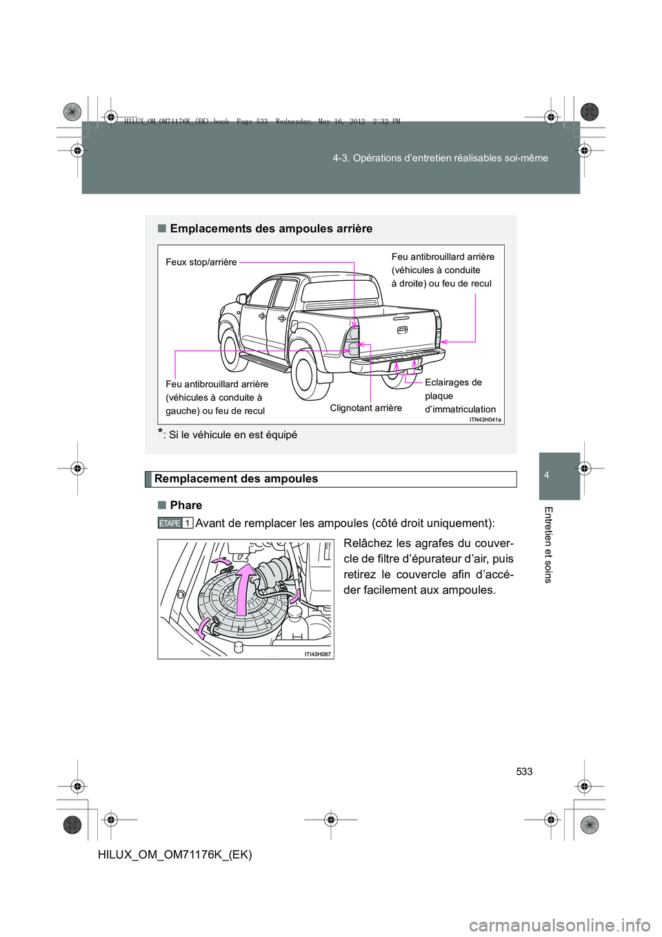 TOYOTA HILUX 2013  Notices Demploi (in French) 533
4-3. Opérations d’entretien réalisables soi-même
4
Entretien et soins
HILUX_OM_OM71176K_(EK)
Remplacement des ampoules
■ Phare
Avant de remplacer les ampoules (côté droit uniquement):
Rel