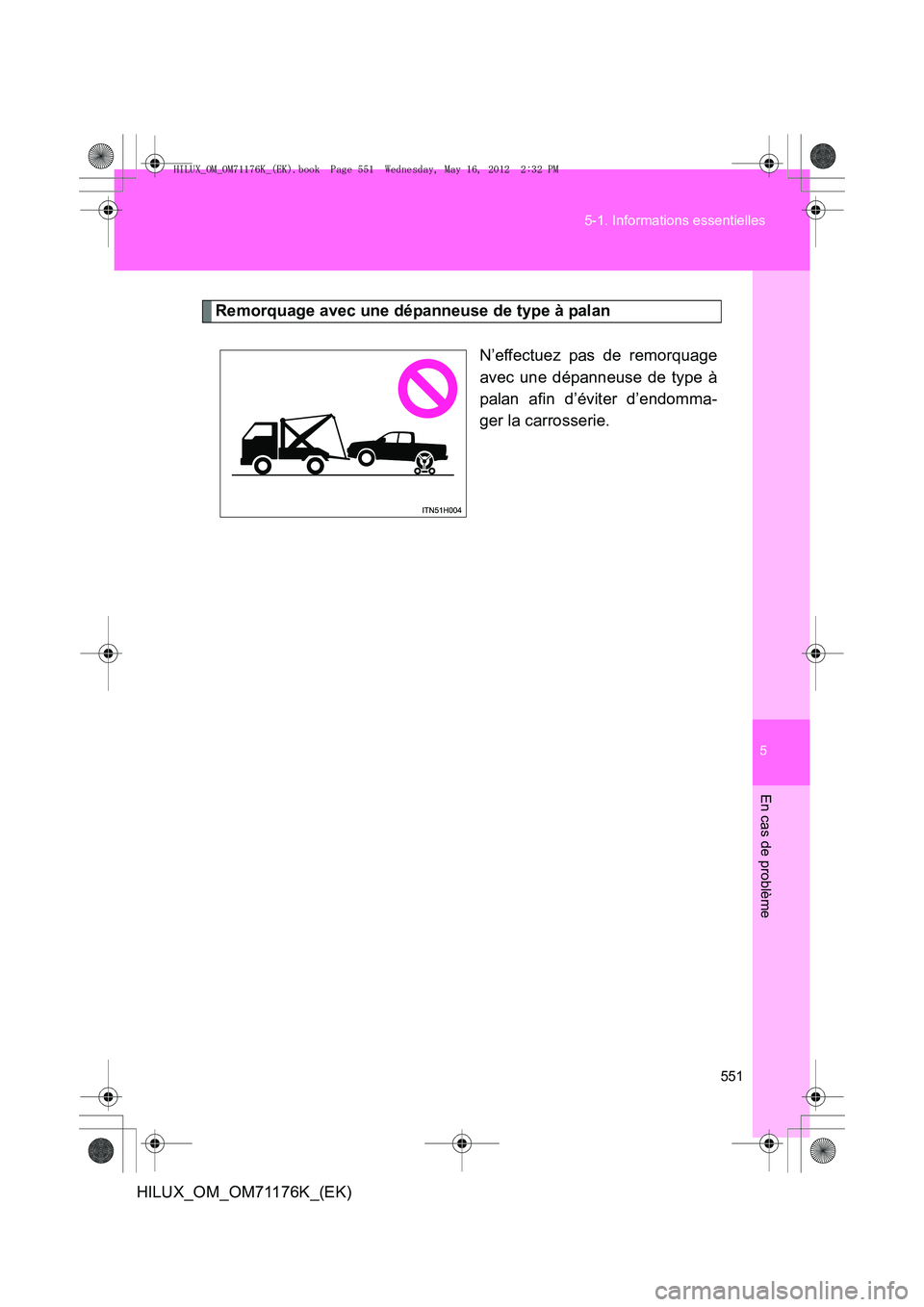 TOYOTA HILUX 2013  Notices Demploi (in French) 5
551
5-1. Informations essentielles
En cas de problème
HILUX_OM_OM71176K_(EK)
Remorquage avec une dépanneuse de type à palan
N’effectuez pas de remorquage
avec une dépanneuse de type à
palan a