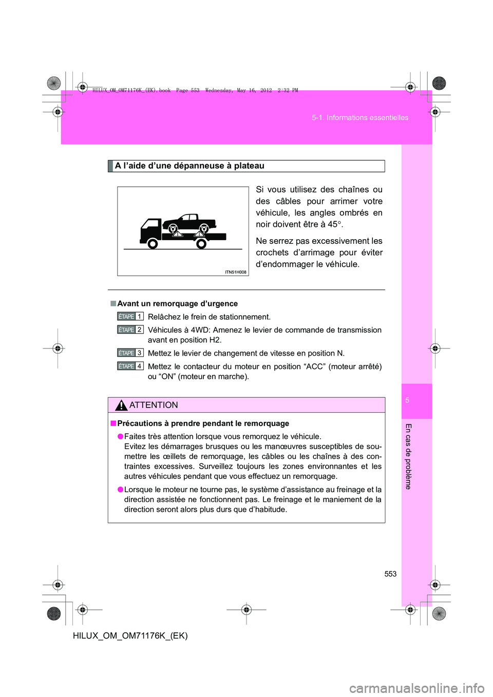 TOYOTA HILUX 2013  Notices Demploi (in French) 5
553
5-1. Informations essentielles
En cas de problème
HILUX_OM_OM71176K_(EK)
A l’aide d’une dépanneuse à plateau
Si vous utilisez des chaînes ou
des câbles pour arrimer votre
véhicule, les