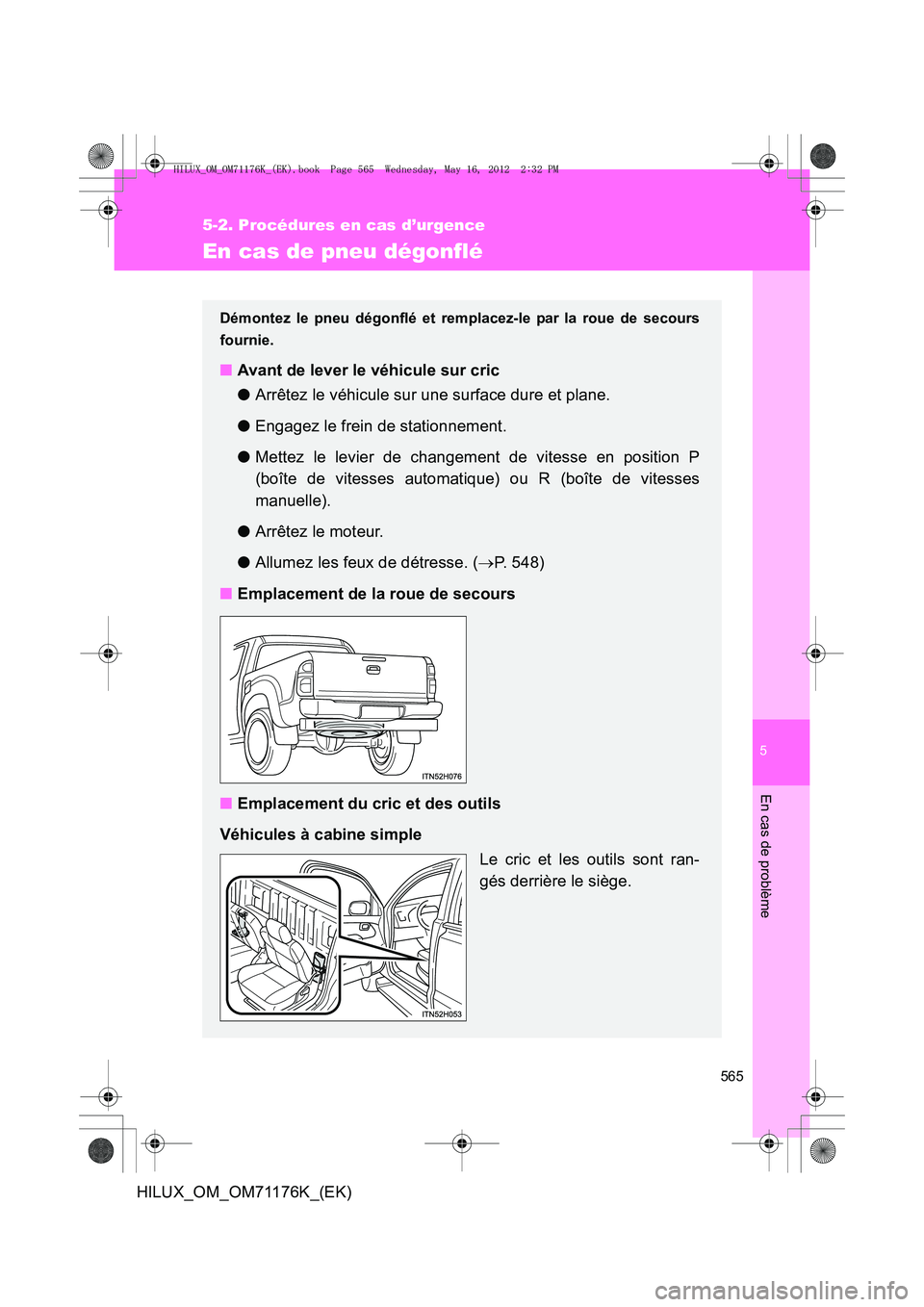 TOYOTA HILUX 2013  Notices Demploi (in French) 5
565
5-2. Procédures en cas d’urgence
En cas de problème
HILUX_OM_OM71176K_(EK)
En cas de pneu dégonflé
Démontez le pneu dégonflé et remplacez-le par la roue de secours
fournie.
■Avant de 