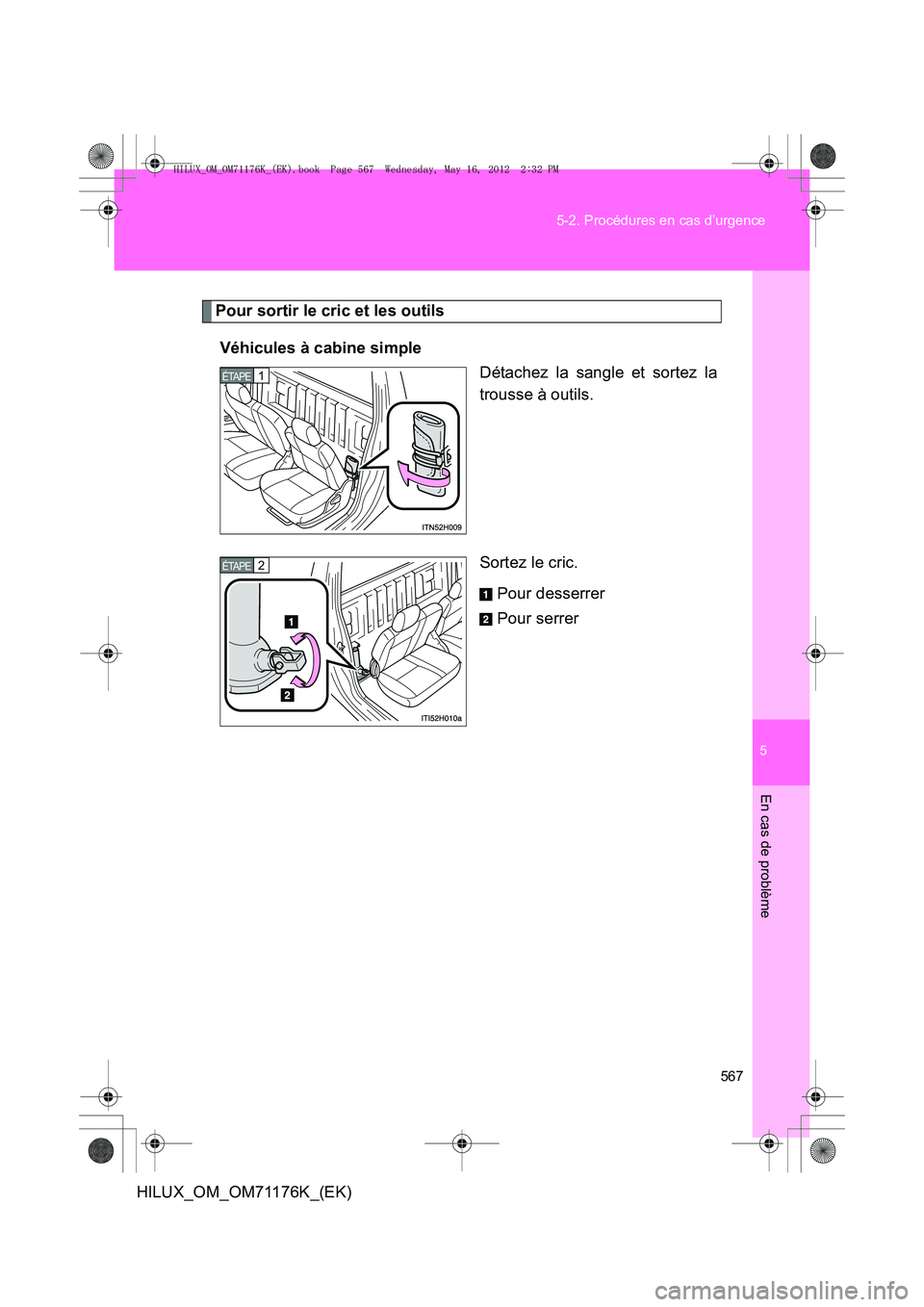 TOYOTA HILUX 2013  Notices Demploi (in French) 5
567
5-2. Procédures en cas d’urgence
En cas de problème
HILUX_OM_OM71176K_(EK)
Pour sortir le cric et les outils
Véhicules à cabine simple Détachez la sangle et sortez la
trousse à outils.
S