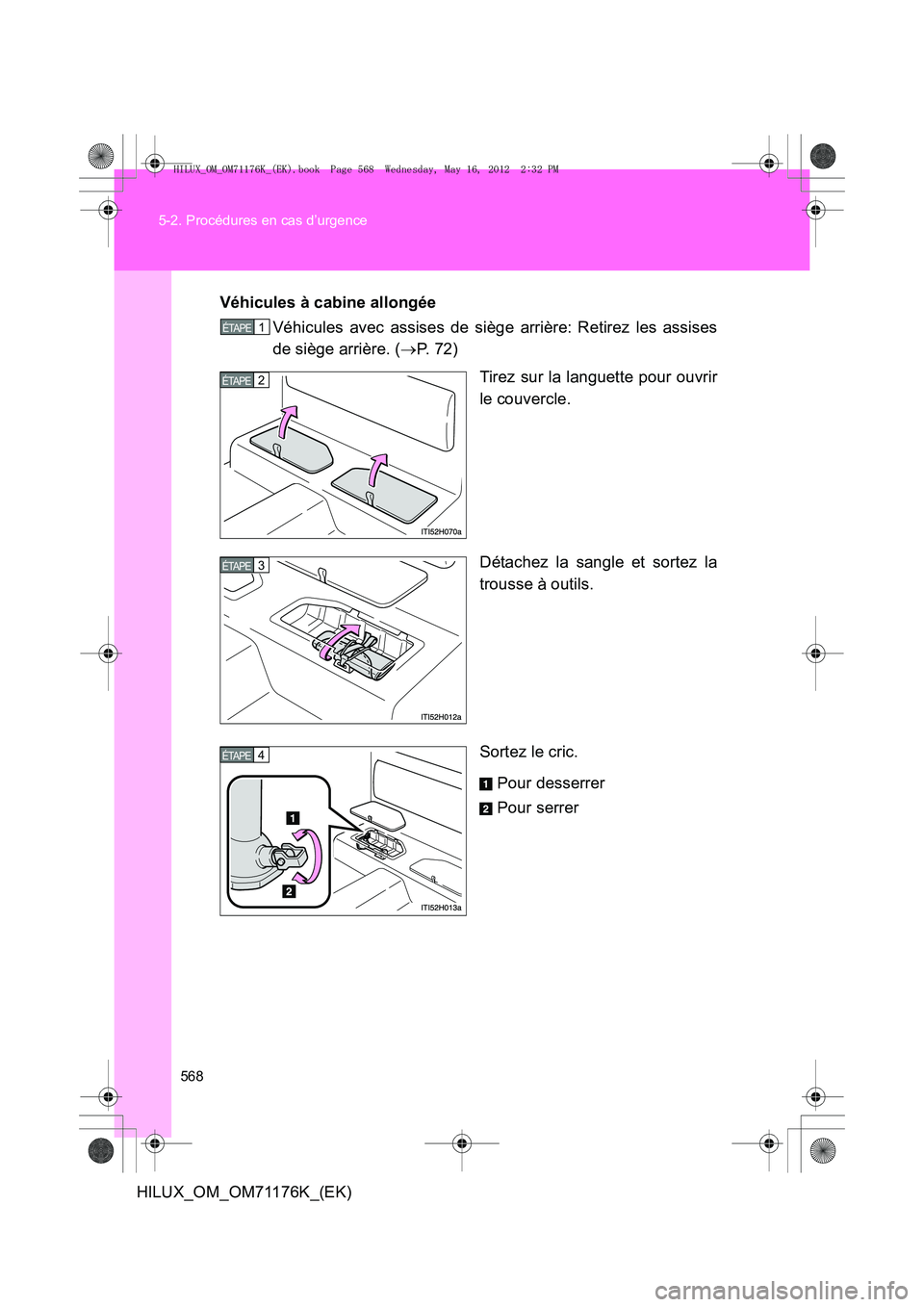 TOYOTA HILUX 2013  Notices Demploi (in French) 568
5-2. Procédures en cas d’urgence
HILUX_OM_OM71176K_(EK)
Véhicules à cabine allongée
Véhicules avec assises de siège arrière: Retirez les assises
de siège arrière. ( →P.  7 2 )
Tirez s