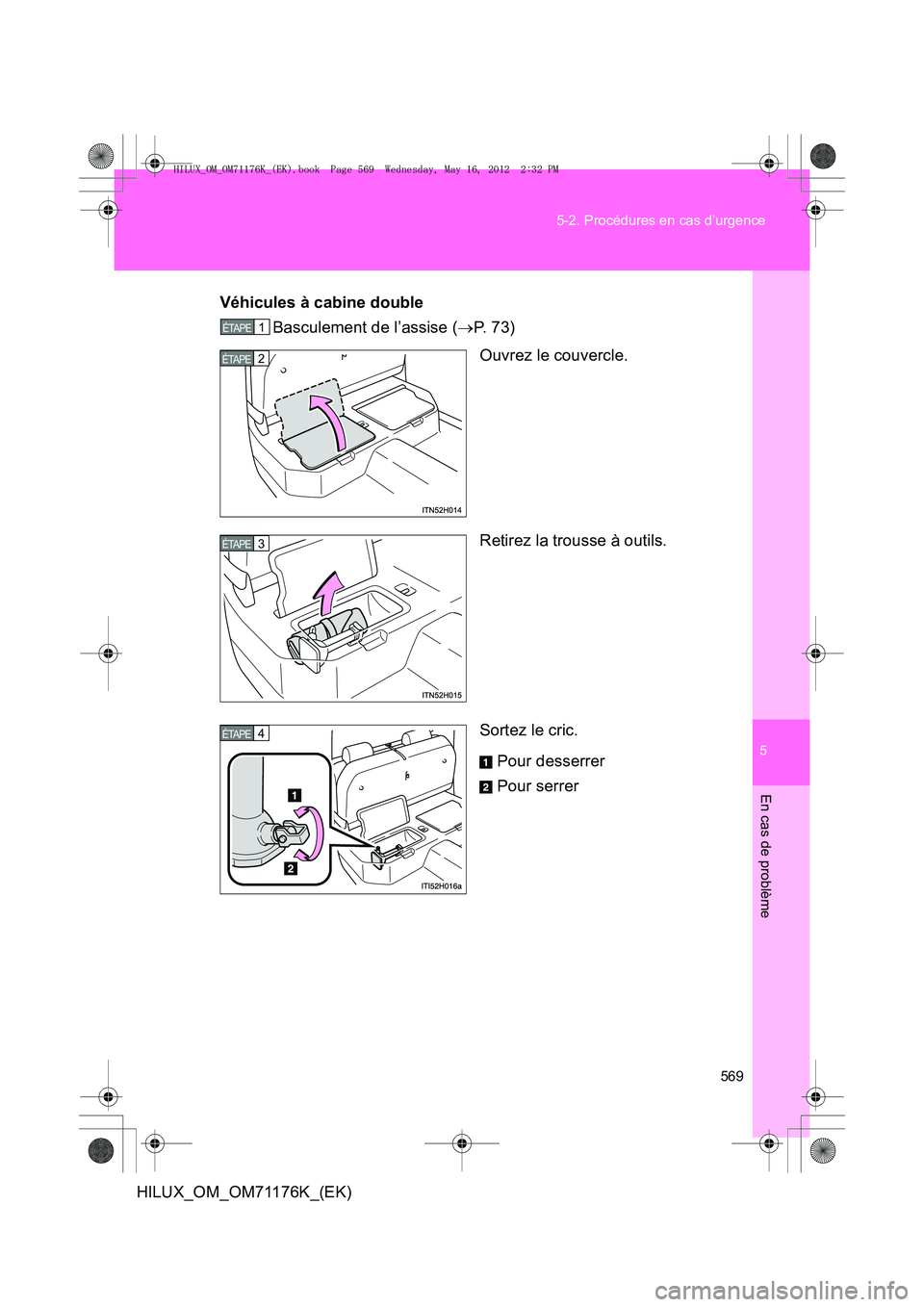 TOYOTA HILUX 2013  Notices Demploi (in French) 5
569
5-2. Procédures en cas d’urgence
En cas de problème
HILUX_OM_OM71176K_(EK)
Véhicules à cabine double
Basculement de l’assise ( →P.  7 3 )
Ouvrez le couvercle.
Retirez la trousse à out