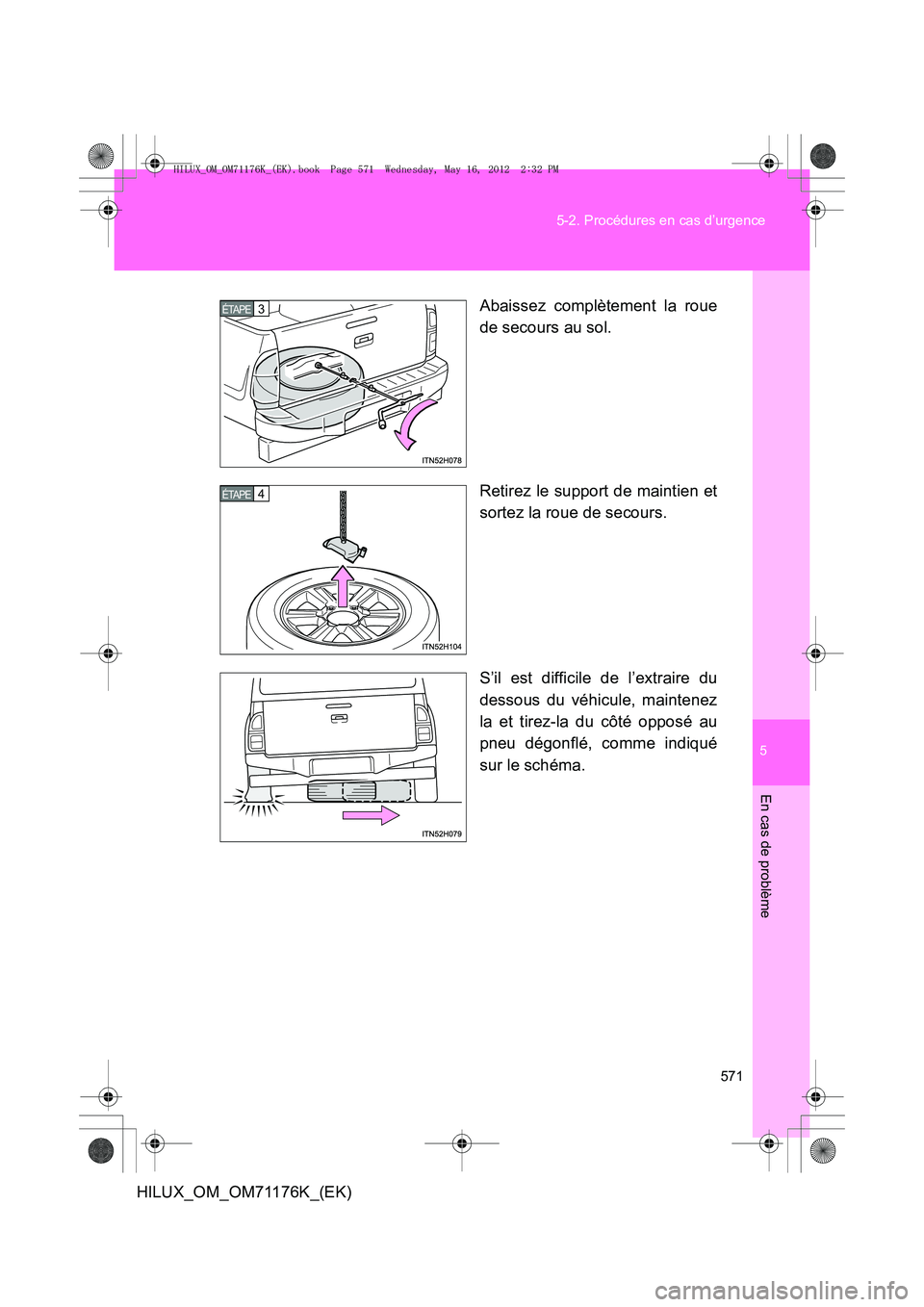 TOYOTA HILUX 2013  Notices Demploi (in French) 5
571
5-2. Procédures en cas d’urgence
En cas de problème
HILUX_OM_OM71176K_(EK)
Abaissez complètement la roue
de secours au sol.
Retirez le support de maintien et
sortez la roue de secours.
S’