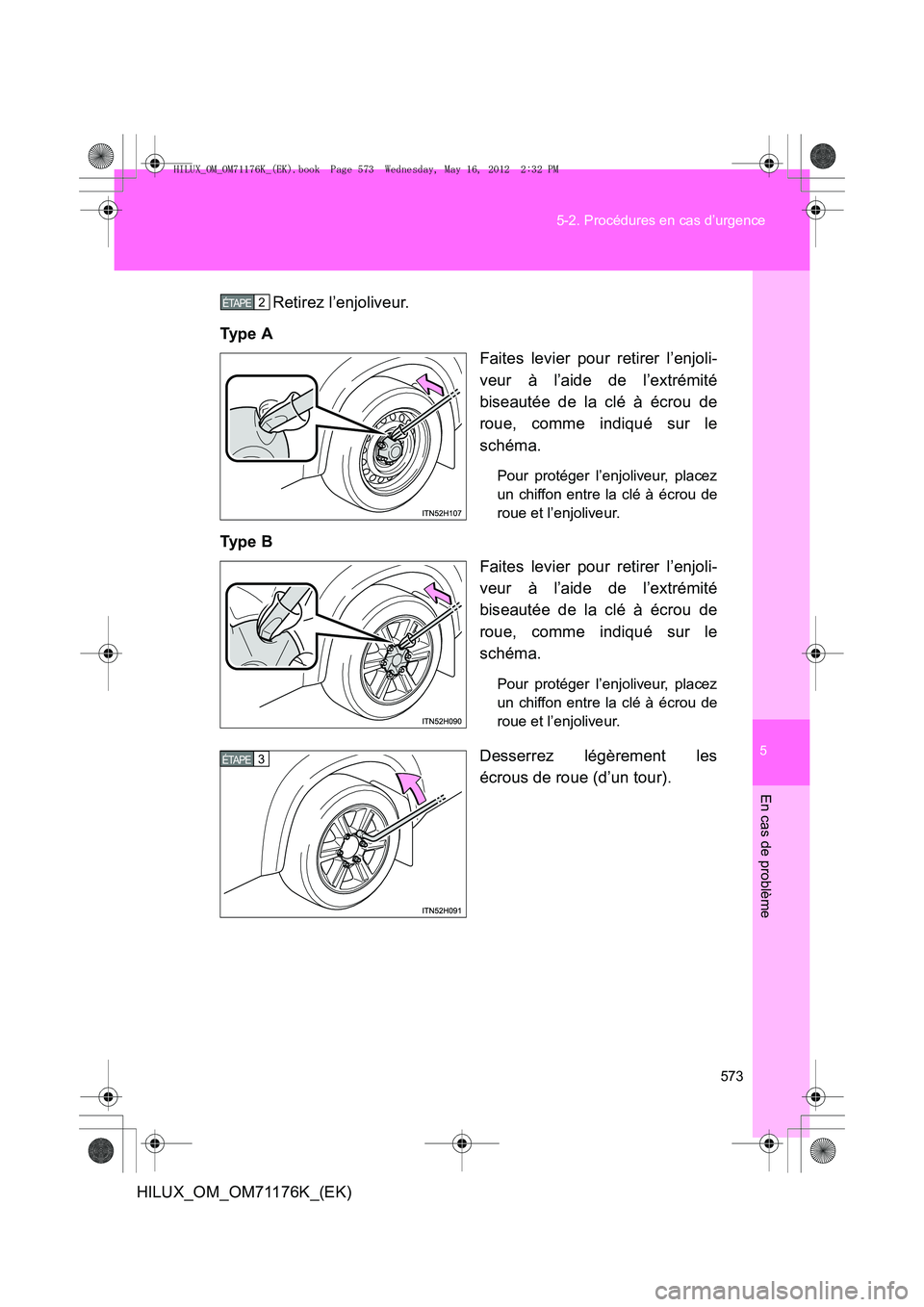 TOYOTA HILUX 2013  Notices Demploi (in French) 5
573
5-2. Procédures en cas d’urgence
En cas de problème
HILUX_OM_OM71176K_(EK)
Retirez l’enjoliveur.
Ty p e  A Faites levier pour retirer l’enjoli-
veur à l’aide de l’extrémité
biseau