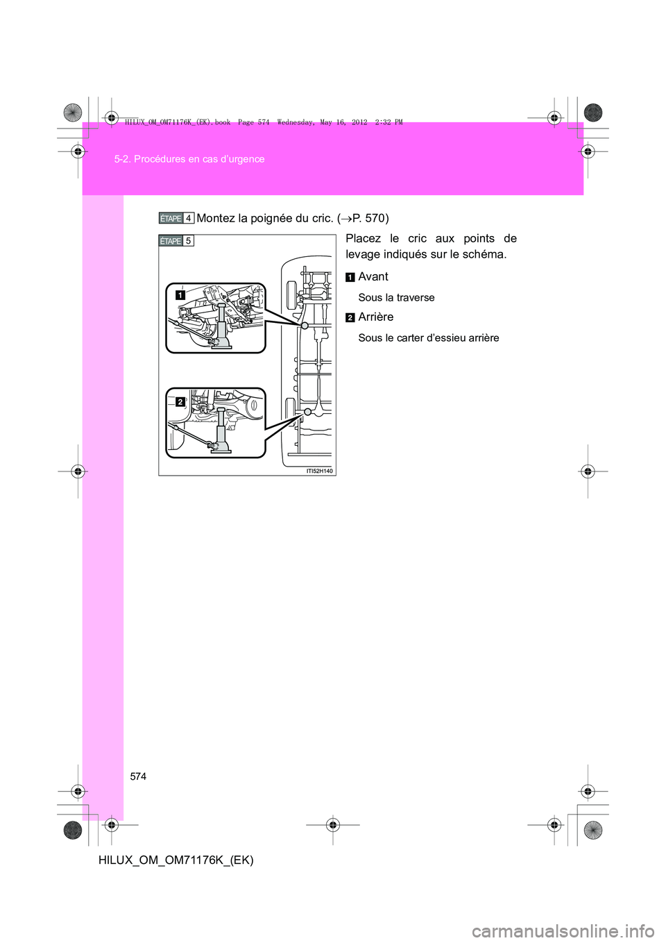 TOYOTA HILUX 2013  Notices Demploi (in French) 574
5-2. Procédures en cas d’urgence
HILUX_OM_OM71176K_(EK)
Montez la poignée du cric. (
→P. 570)
Placez le cric aux points de
levage indiqués sur le schéma.
Avant
Sous la traverse
Arrière
So