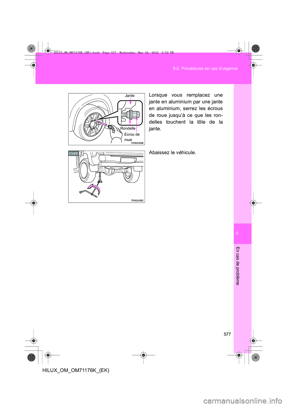 TOYOTA HILUX 2013  Notices Demploi (in French) 5
577
5-2. Procédures en cas d’urgence
En cas de problème
HILUX_OM_OM71176K_(EK)
Lorsque vous remplacez une
jante en aluminium par une jante
en aluminium, serrez les écrous
de roue jusqu’à ce 