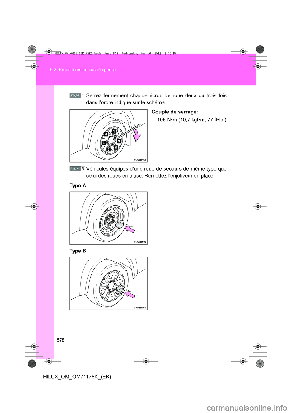TOYOTA HILUX 2013  Notices Demploi (in French) 578
5-2. Procédures en cas d’urgence
HILUX_OM_OM71176K_(EK)
Serrez fermement chaque écrou de roue deux ou trois fois
dans l’ordre indiqué sur le schéma.
Couple de serrage:105 N•m (10,7 kgf