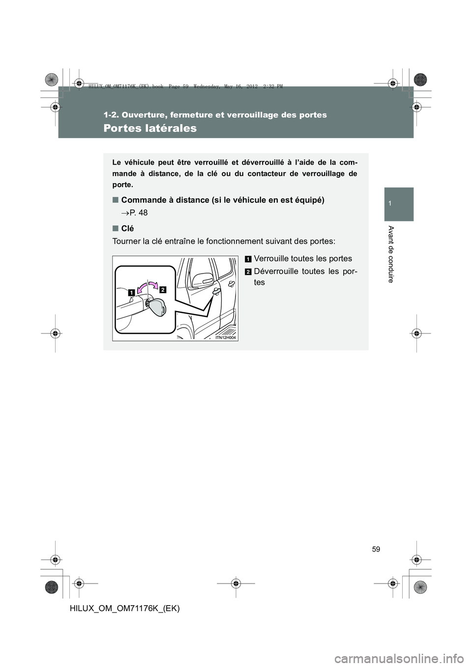 TOYOTA HILUX 2013  Notices Demploi (in French) 59
1
1-2. Ouverture, fermeture et verrouillage des portes
Avant de conduire
HILUX_OM_OM71176K_(EK)
Por tes latérales
Le véhicule peut être verrouillé et déverrouillé à l’aide de la com-
mande