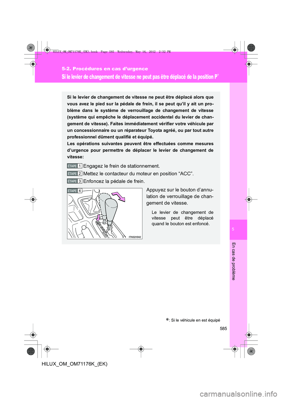 TOYOTA HILUX 2013  Notices Demploi (in French) 5
585
5-2. Procédures en cas d’urgence
En cas de problème
HILUX_OM_OM71176K_(EK)
Si le levier de changement de vitesse ne peut pas être déplacé de la position P∗
∗: Si le véhicule en est 