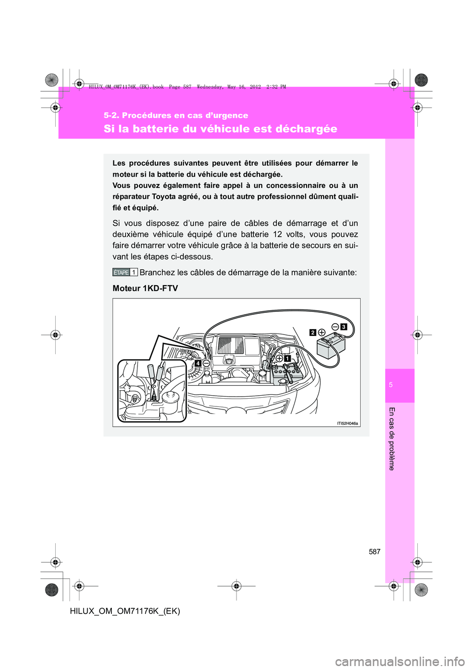 TOYOTA HILUX 2013  Notices Demploi (in French) 5
587
5-2. Procédures en cas d’urgence
En cas de problème
HILUX_OM_OM71176K_(EK)
Si la batterie du véhicule est déchargée
Les procédures suivantes peuvent être utilisées pour démarrer le
mo