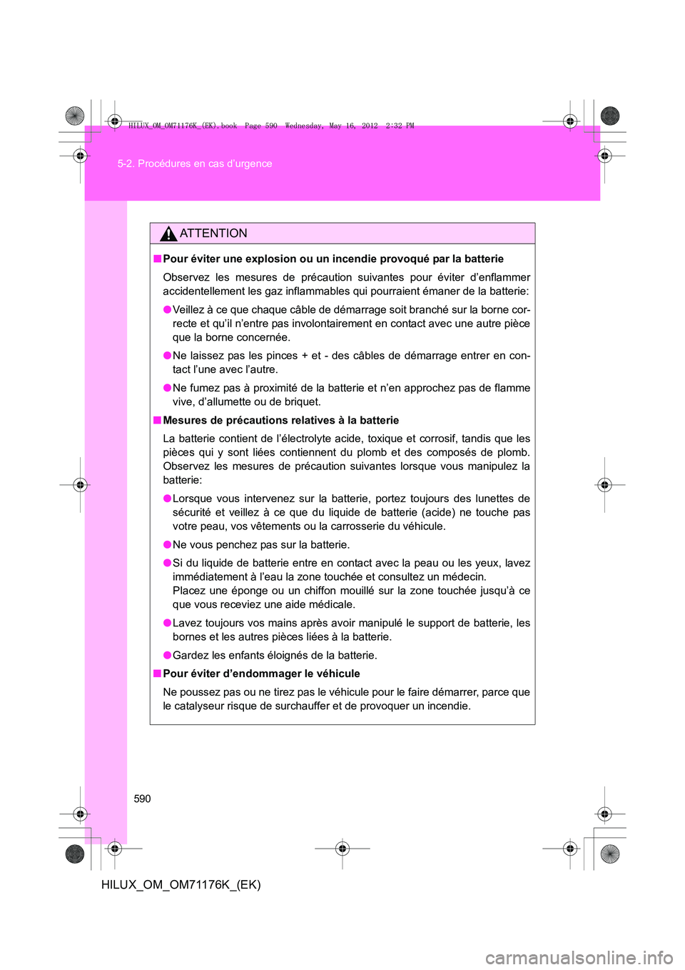 TOYOTA HILUX 2013  Notices Demploi (in French) 590
5-2. Procédures en cas d’urgence
HILUX_OM_OM71176K_(EK)
AT T E N T I O N
■
Pour éviter une explosion ou un incendie provoqué par la batterie
Observez les mesures de précaution suivantes po