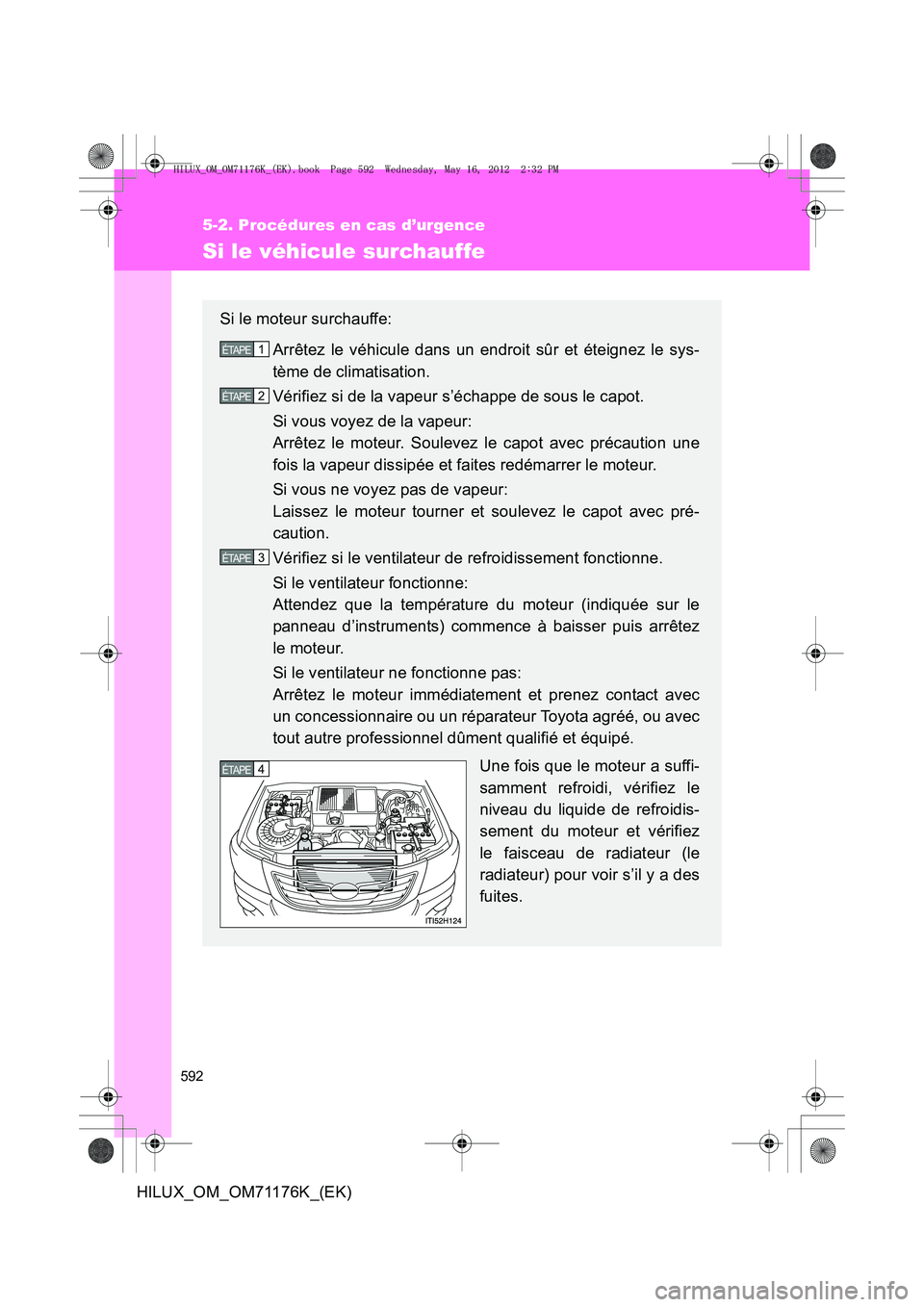 TOYOTA HILUX 2013  Notices Demploi (in French) 592
5-2. Procédures en cas d’urgence
HILUX_OM_OM71176K_(EK)
Si le véhicule surchauffe
Si le moteur surchauffe:Arrêtez le véhicule dans un endroit sûr et éteignez le sys-
tème de climatisation