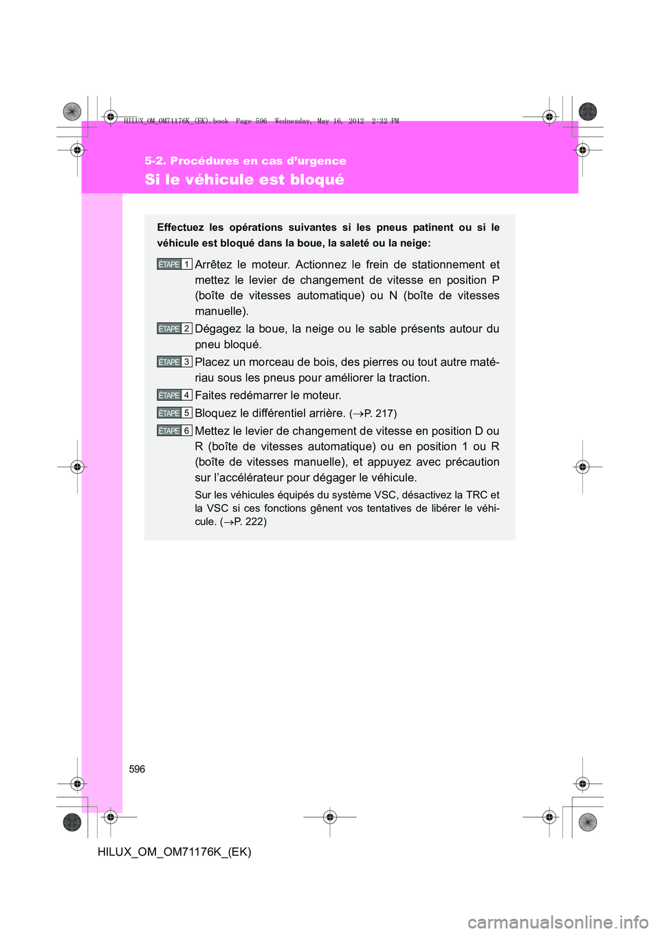 TOYOTA HILUX 2013  Notices Demploi (in French) 596
5-2. Procédures en cas d’urgence
HILUX_OM_OM71176K_(EK)
Si le véhicule est bloqué
Effectuez les opérations suivantes si les pneus patinent ou si le
véhicule est bloqué dans la boue, la sal