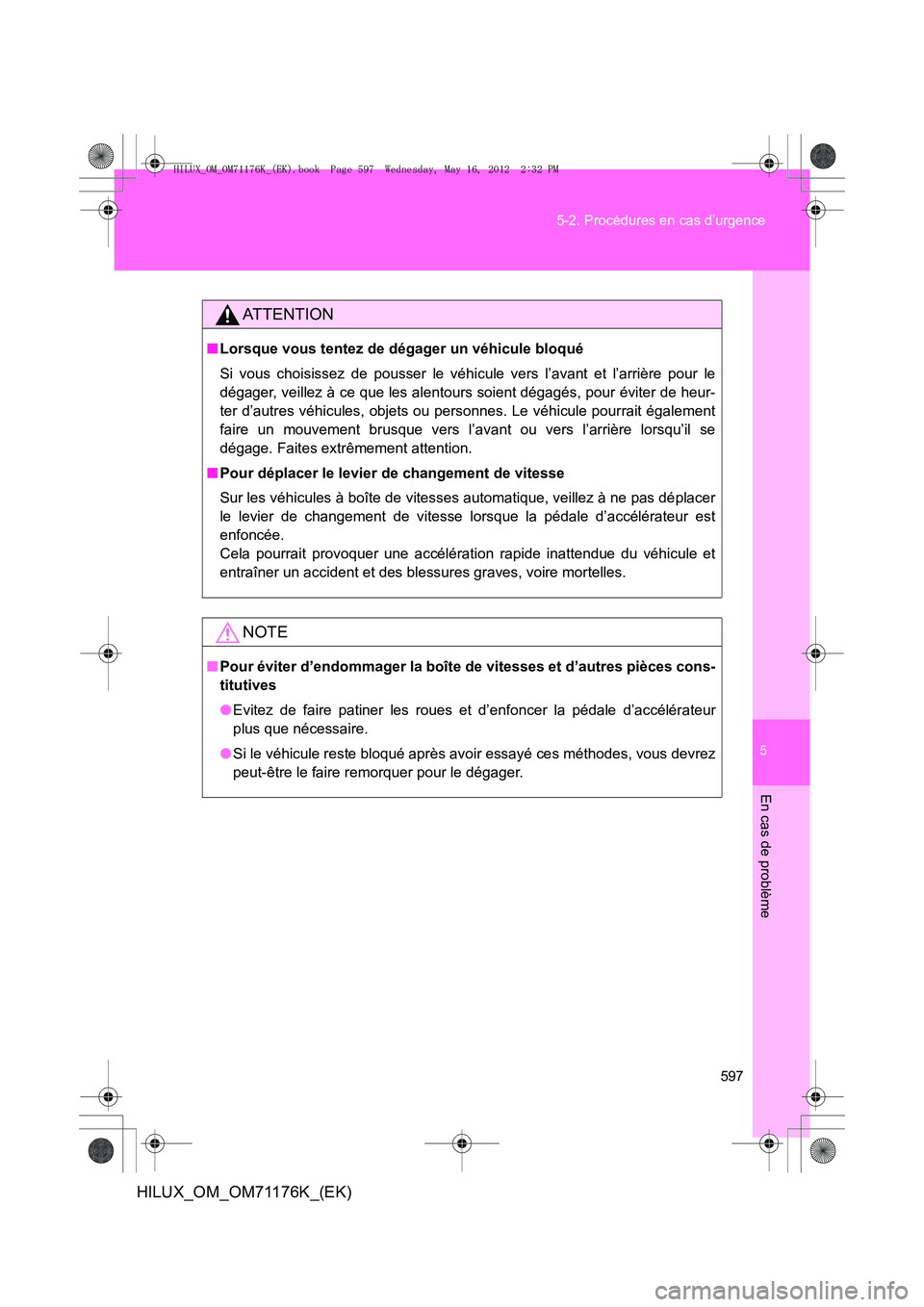 TOYOTA HILUX 2013  Notices Demploi (in French) 5
597
5-2. Procédures en cas d’urgence
En cas de problème
HILUX_OM_OM71176K_(EK)
AT T E N T I O N
■
Lorsque vous tentez de dégager un véhicule bloqué
Si vous choisissez de pousser le véhicul