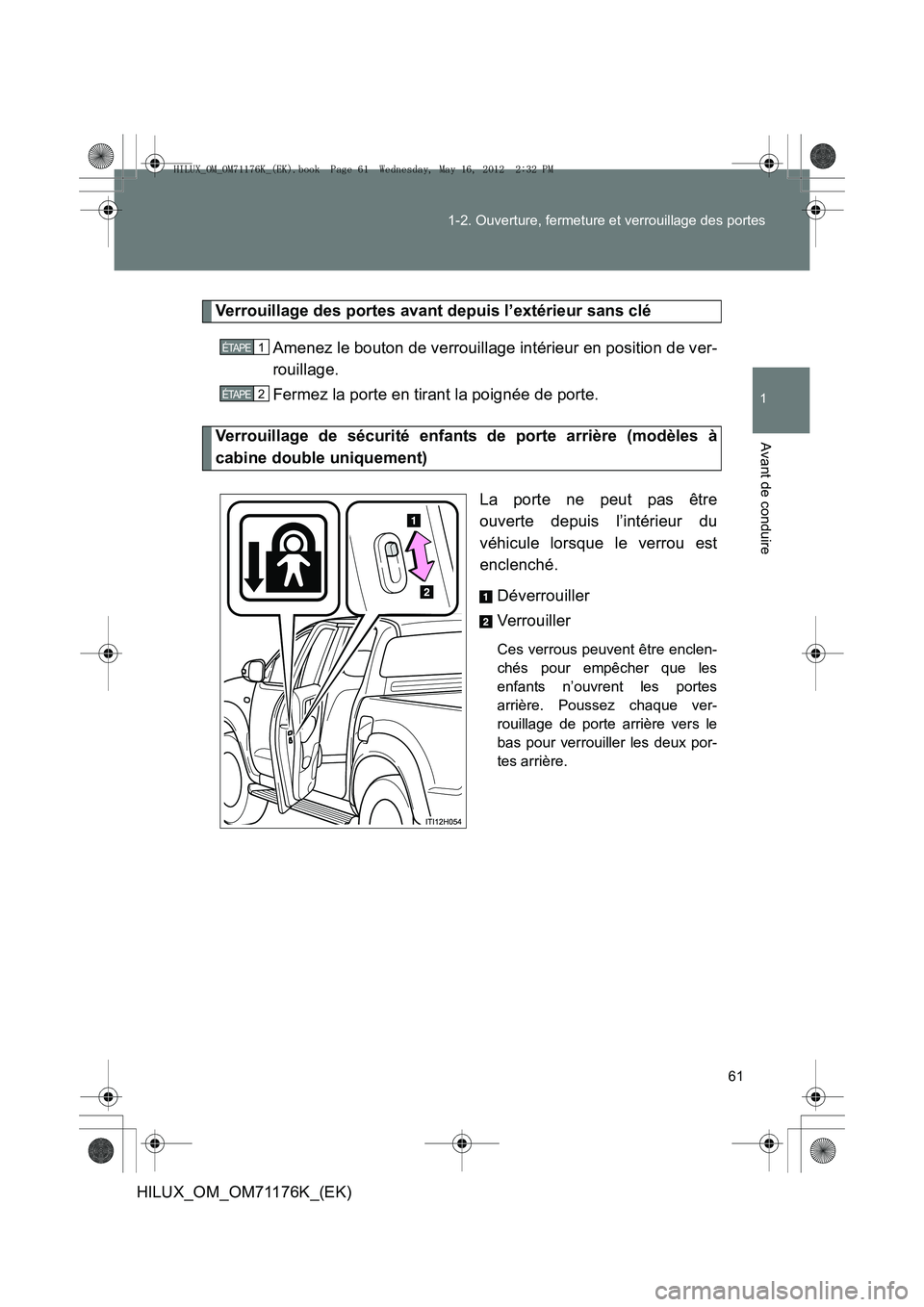 TOYOTA HILUX 2013  Notices Demploi (in French) 61
1-2. Ouverture, fermeture et verrouillage des portes
1
Avant de conduire
HILUX_OM_OM71176K_(EK)
Verrouillage des portes avant depuis l’extérieur sans clé
Amenez le bouton de verrouillage intér