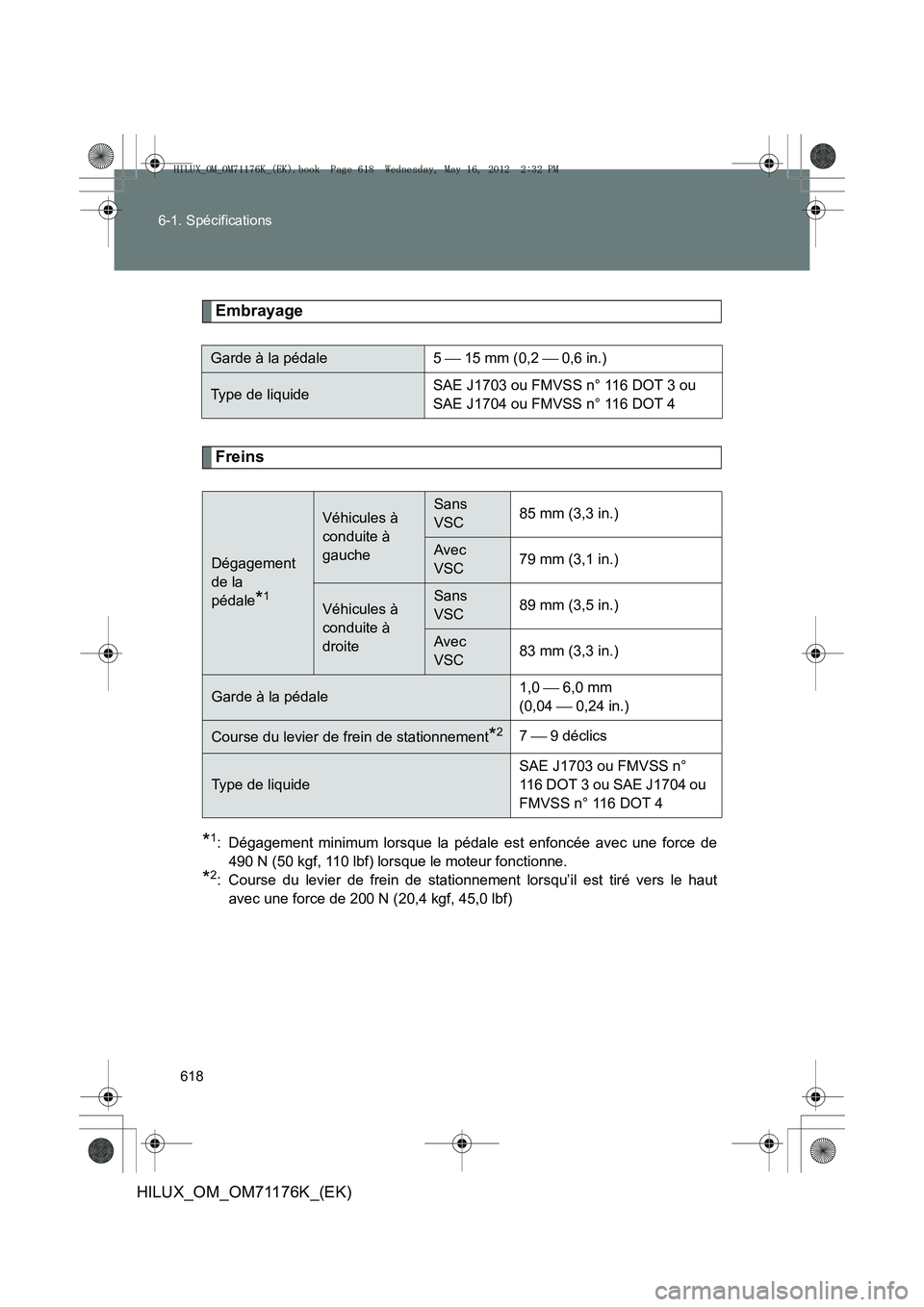 TOYOTA HILUX 2013  Notices Demploi (in French) 618
6-1. Spécifications
HILUX_OM_OM71176K_(EK)
Embrayage
Freins
*1: Dégagement minimum lorsque la pédale est enfoncée avec une force de
490 N (50 kgf, 110 lbf) lorsque le moteur fonctionne.
*2: Co