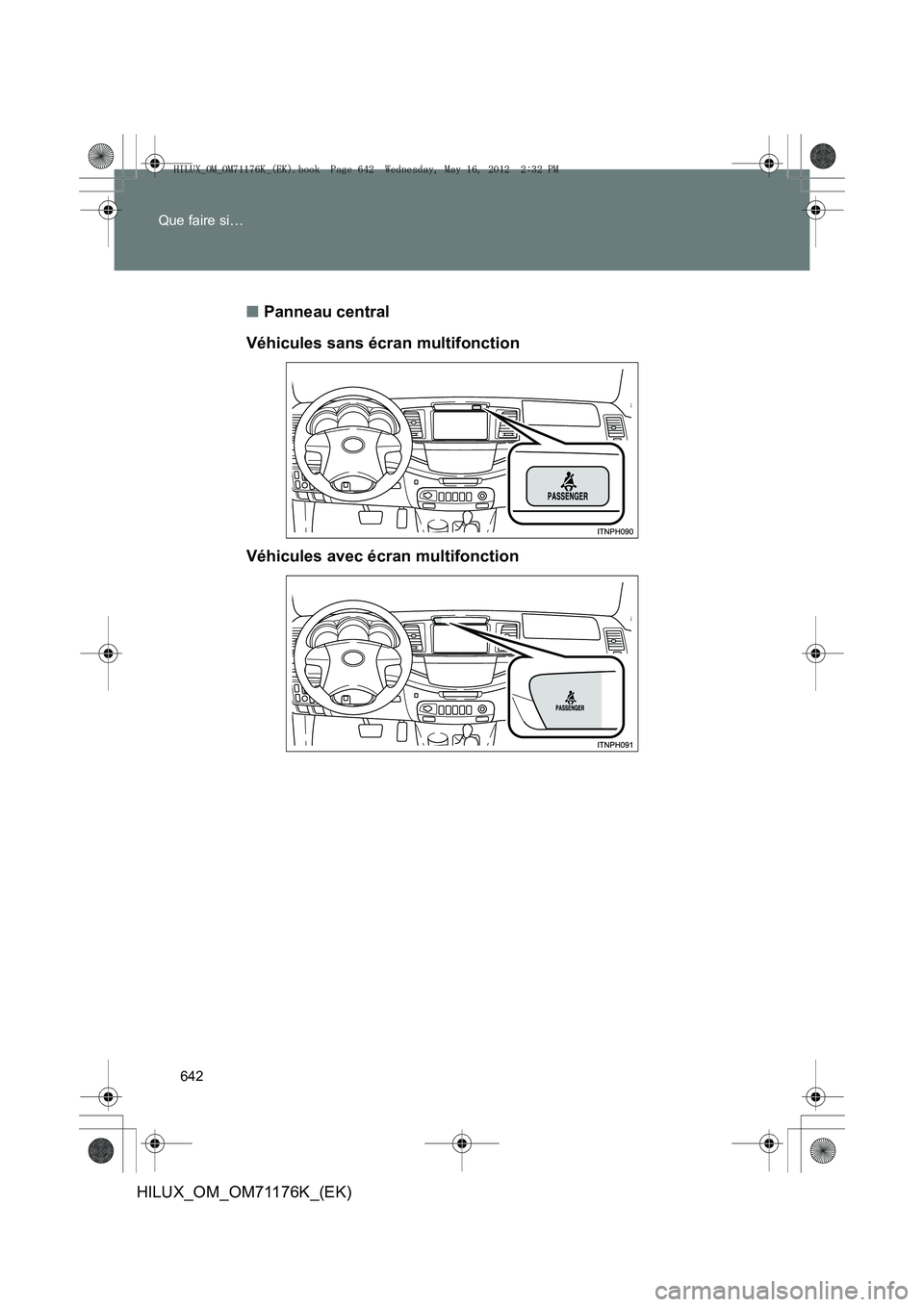 TOYOTA HILUX 2013  Notices Demploi (in French) 642
Que faire si…
HILUX_OM_OM71176K_(EK)
■
Panneau central
Véhicules sans écran multifonction
Véhicules avec écran multifonction
HILUX_OM_OM71176K_(EK).book  Page 642  Wednesday, May 16, 2012 