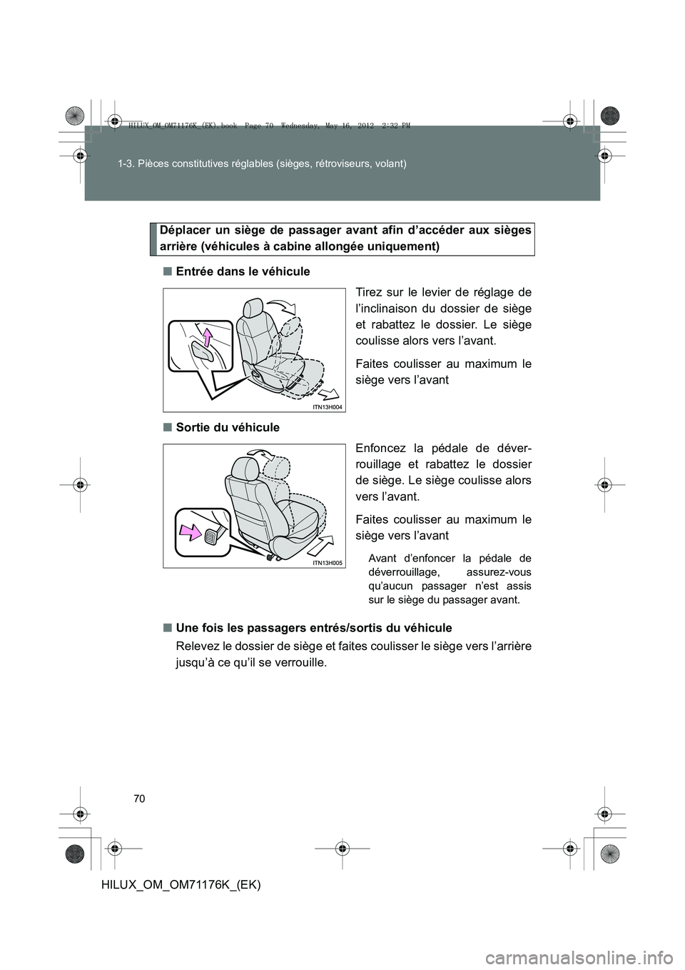 TOYOTA HILUX 2013  Notices Demploi (in French) 70
1-3. Pièces constitutives réglables (sièges, rétroviseurs, volant)
HILUX_OM_OM71176K_(EK)
Déplacer un siège de passager avant afin d’accéder aux sièges
arrière (véhicules à cabine allo