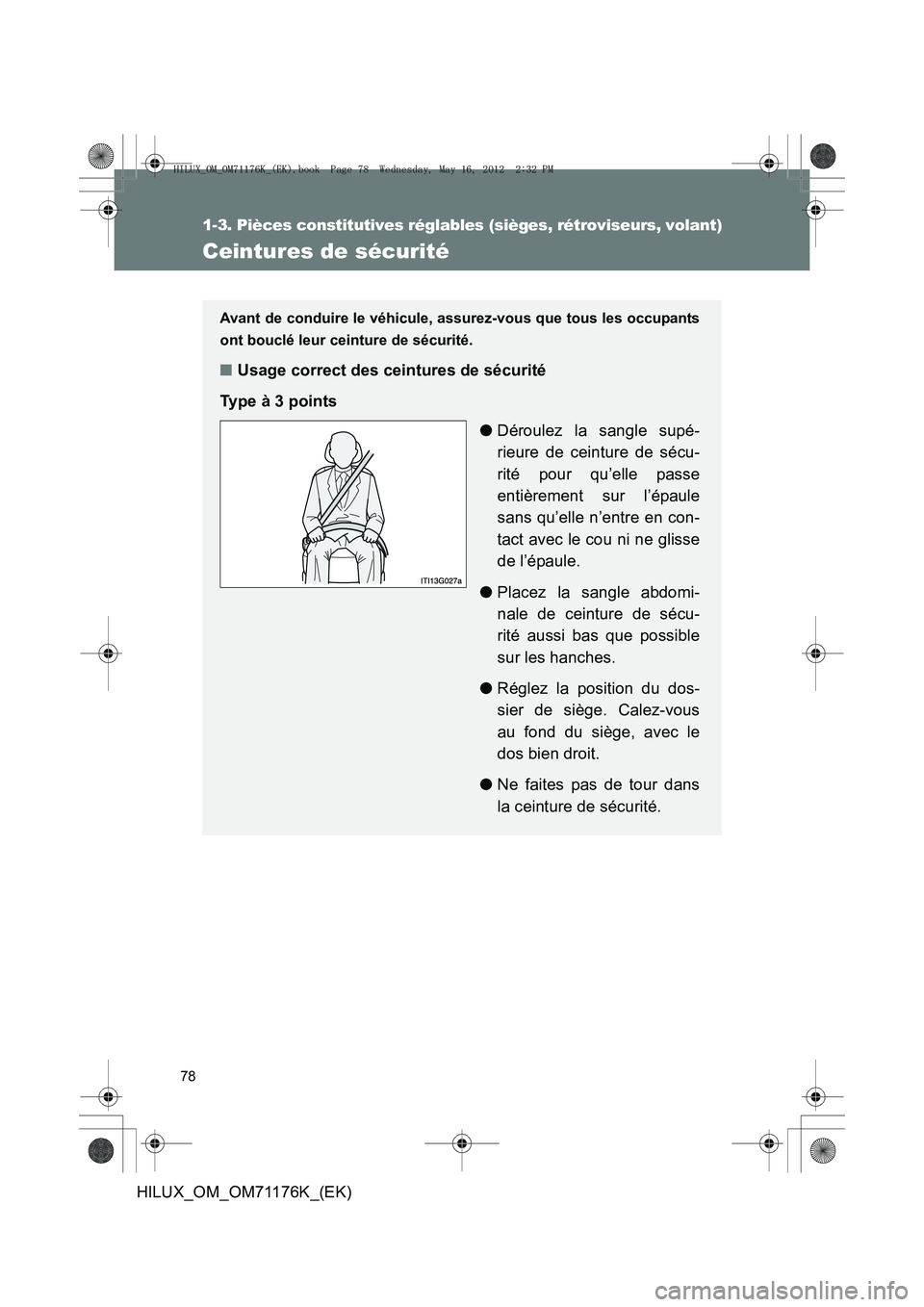TOYOTA HILUX 2013  Notices Demploi (in French) 78
1-3. Pièces constitutives réglables (sièges, rétroviseurs, volant)
HILUX_OM_OM71176K_(EK)
Ceintures de sécurité
Avant de conduire le véhicule, assurez-vous que tous les occupants
ont bouclé