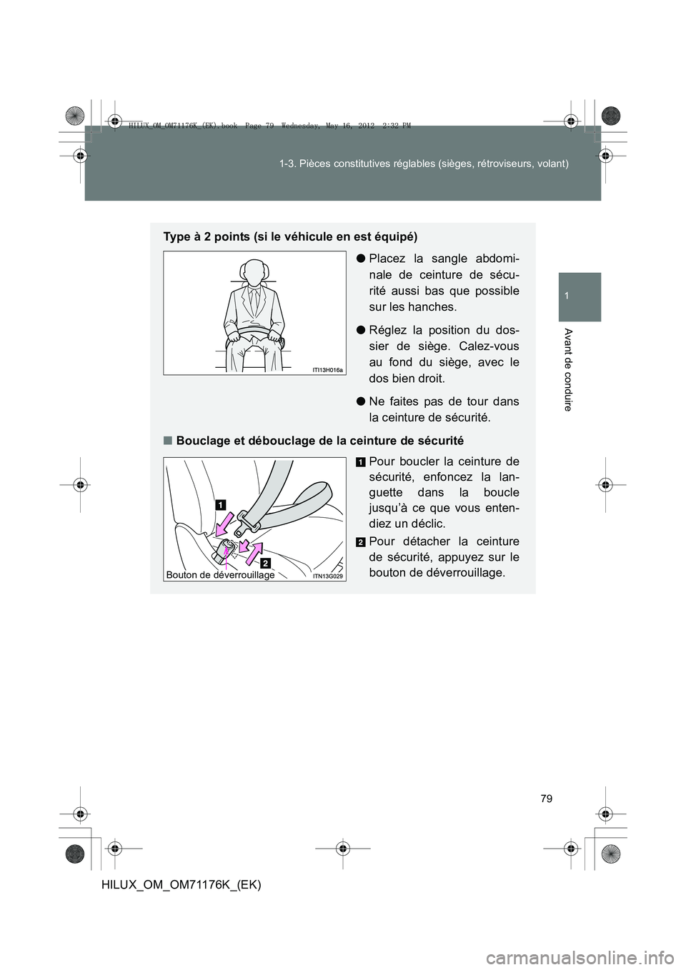 TOYOTA HILUX 2013  Notices Demploi (in French) 79
1-3. Pièces constitutives réglables (sièges, rétroviseurs, volant)
1
Avant de conduire
HILUX_OM_OM71176K_(EK)
Type à 2 points (si le véhicule en est équipé)
●Placez la sangle abdomi-
nale
