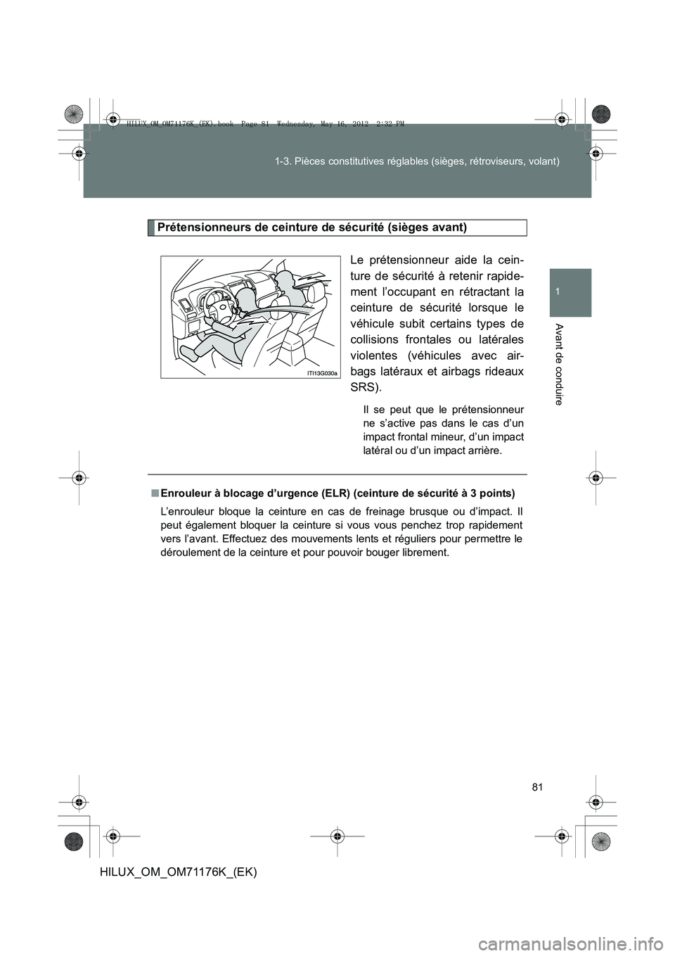 TOYOTA HILUX 2013 Notices Demploi (in French) 81
1-3. Pièces constitutives réglables (sièges, rétroviseurs, volant)
1
Avant de conduire
HILUX_OM_OM71176K_(EK)
Prétensionneurs de ceinture de sécurité (sièges avant)
Le prétensionneur aide TOYOTA HILUX 2013 Notices Demploi (in French) 81
1-3. Pièces constitutives réglables (sièges, rétroviseurs, volant)
1
Avant de conduire
HILUX_OM_OM71176K_(EK)
Prétensionneurs de ceinture de sécurité (sièges avant)
Le prétensionneur aide