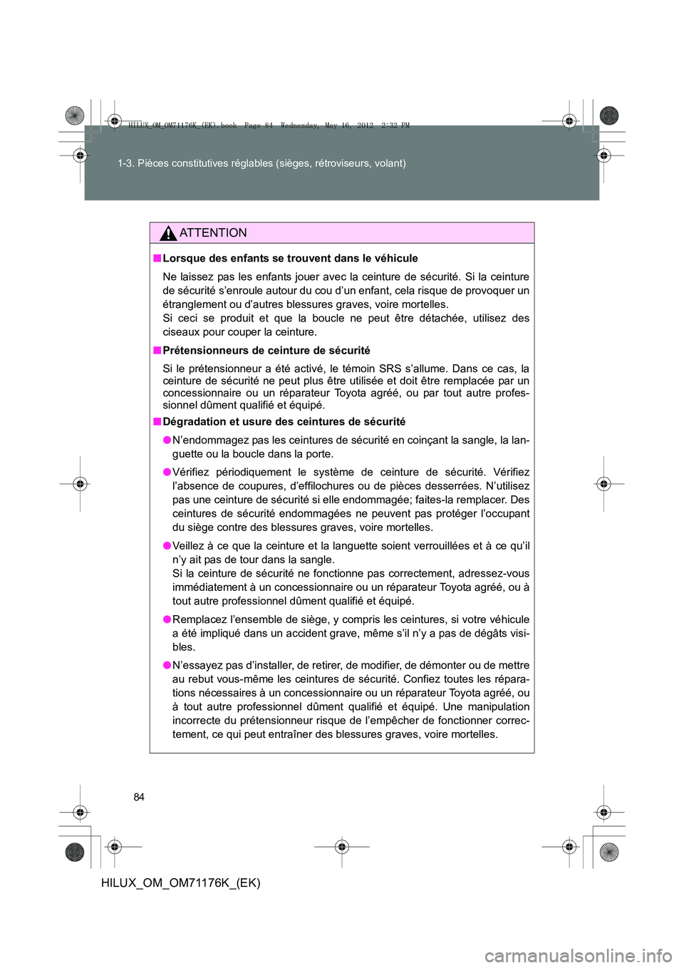 TOYOTA HILUX 2013 Notices Demploi (in French) 84
1-3. Pièces constitutives réglables (sièges, rétroviseurs, volant)
HILUX_OM_OM71176K_(EK)
AT T E N T I O N
■
Lorsque des enfants se trouvent dans le véhicule
Ne laissez pas les enfants jouer TOYOTA HILUX 2013 Notices Demploi (in French) 84
1-3. Pièces constitutives réglables (sièges, rétroviseurs, volant)
HILUX_OM_OM71176K_(EK)
AT T E N T I O N
■
Lorsque des enfants se trouvent dans le véhicule
Ne laissez pas les enfants jouer