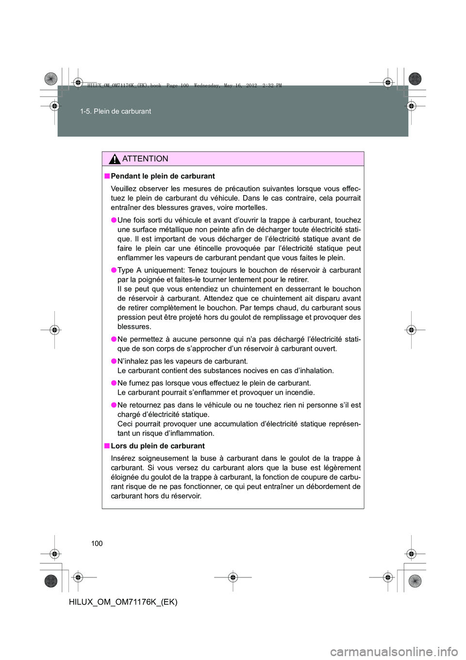 TOYOTA HILUX 2013 Notices Demploi (in French) 100
1-5. Plein de carburant
HILUX_OM_OM71176K_(EK)
AT T E N T I O N
■
Pendant le plein de carburant
Veuillez observer les mesures de précaution suivantes lorsque vous effec-
tuez le plein de carbur TOYOTA HILUX 2013 Notices Demploi (in French) 100
1-5. Plein de carburant
HILUX_OM_OM71176K_(EK)
AT T E N T I O N
■
Pendant le plein de carburant
Veuillez observer les mesures de précaution suivantes lorsque vous effec-
tuez le plein de carbur