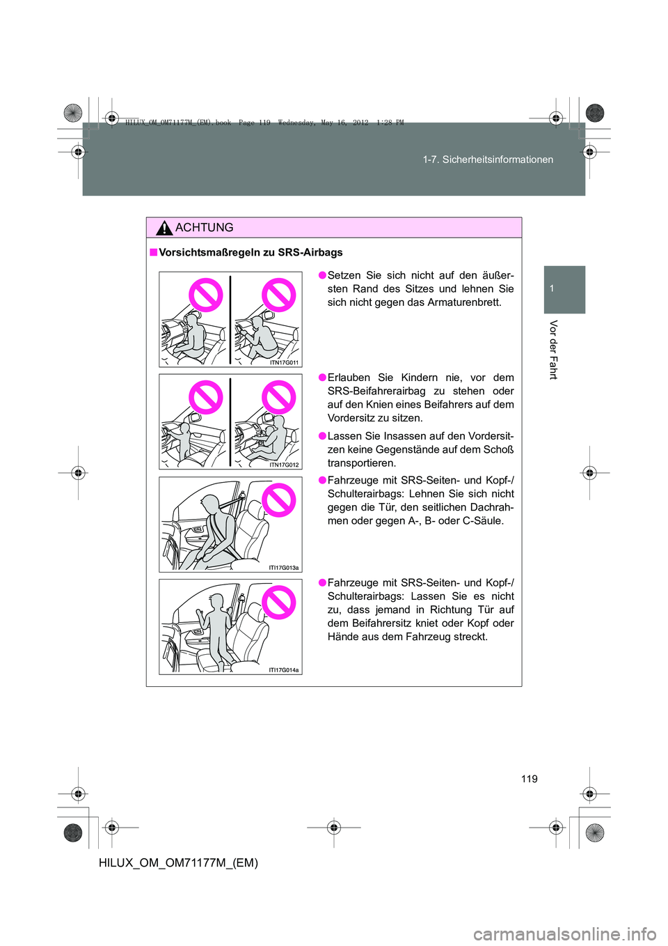 TOYOTA HILUX 2013  Betriebsanleitungen (in German) 119
1-7. Sicherheitsinformationen
1
Vor der Fahrt
HILUX_OM_OM71177M_(EM)
ACHTUNG
■
Vorsichtsmaßregeln zu SRS-Airbags
●Setzen Sie sich nicht auf den äußer-
sten Rand des Sitzes und lehnen Sie
si