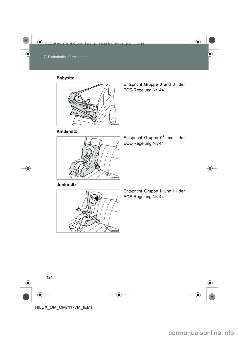TOYOTA HILUX 2013  Betriebsanleitungen (in German) 124
1-7. Sicherheitsinformationen
HILUX_OM_OM71177M_(EM)
Babysitz
Entspricht Gruppe 0 und 0
+ der
ECE-Regelung Nr. 44
Kindersitz Entspricht Gruppe 0
+ und I der
ECE-Regelung Nr. 44
Juniorsitz Entspric