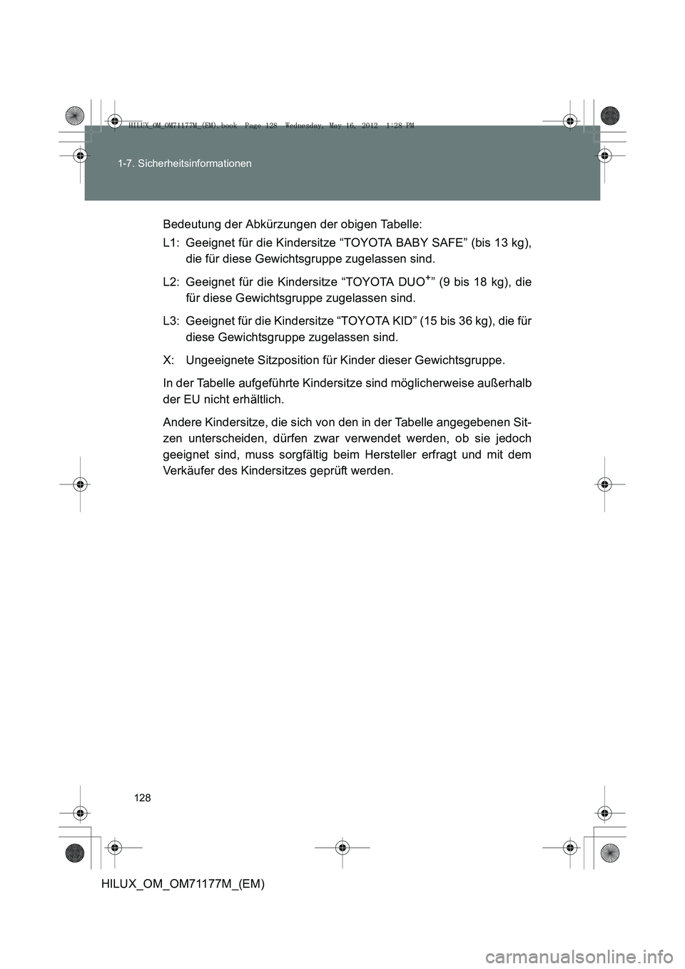 TOYOTA HILUX 2013  Betriebsanleitungen (in German) 128
1-7. Sicherheitsinformationen
HILUX_OM_OM71177M_(EM)
Bedeutung der Abkürzungen der obigen Tabelle:
L1: Geeignet für die Kindersitze “TOYOTA BABY SAFE” (bis 13 kg),
die für diese Gewichtsgru