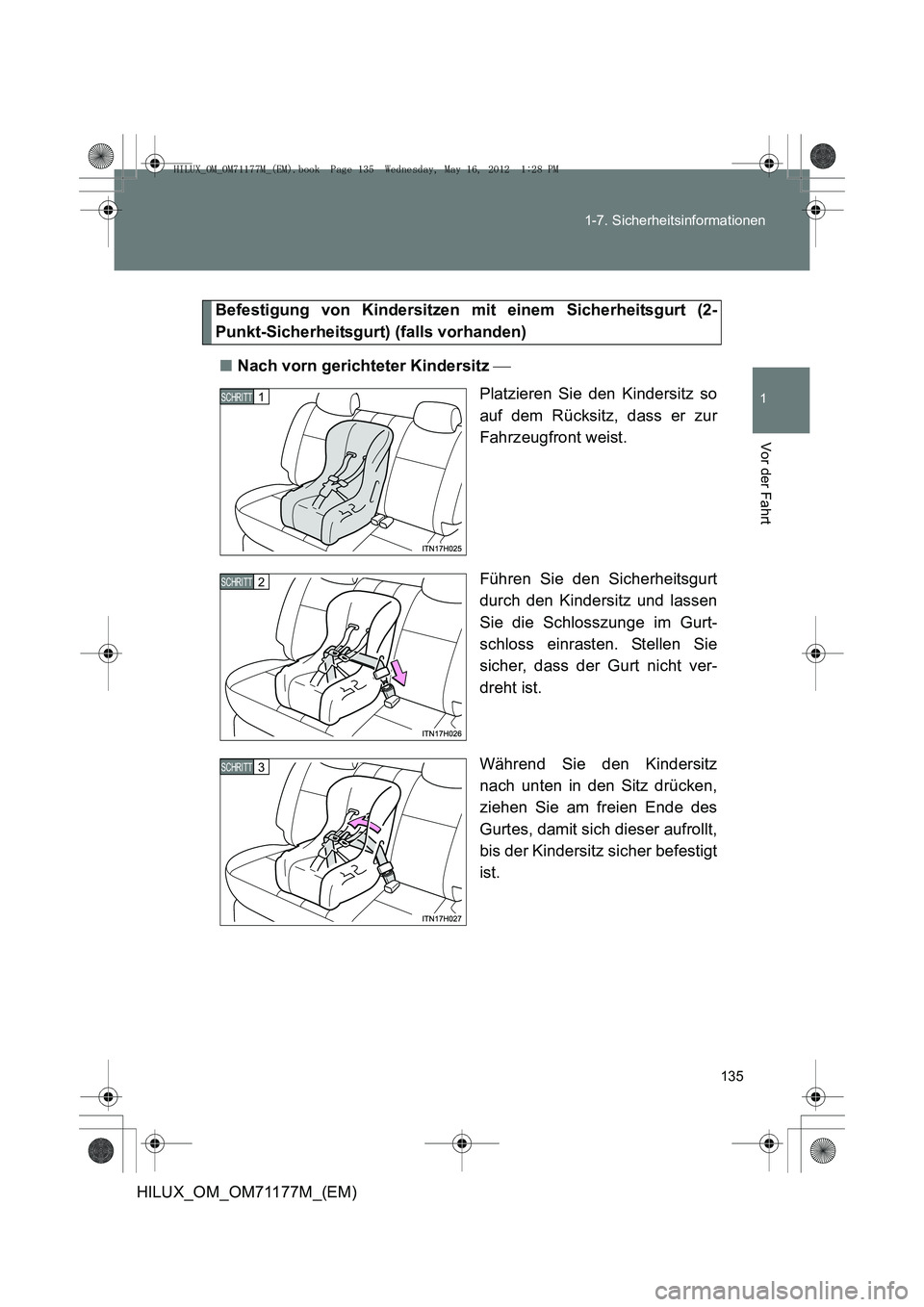 TOYOTA HILUX 2013  Betriebsanleitungen (in German) 135
1-7. Sicherheitsinformationen
1
Vor der Fahrt
HILUX_OM_OM71177M_(EM)
Befestigung von Kindersitzen mit einem Sicherheitsgurt (2-
Punkt-Sicherheitsgurt) (falls vorhanden)
■ Nach vorn gerichteter K