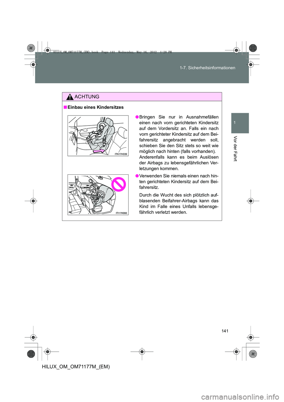 TOYOTA HILUX 2013  Betriebsanleitungen (in German) 141
1-7. Sicherheitsinformationen
1
Vor der Fahrt
HILUX_OM_OM71177M_(EM)
ACHTUNG
■
Einbau eines Kindersitzes
●Bringen Sie nur in Ausnahmefällen
einen nach vorn gerichteten Kindersitz
auf dem Vord