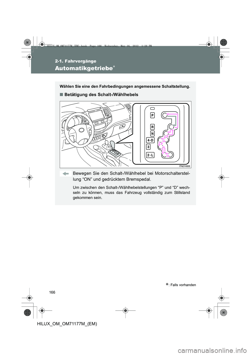 TOYOTA HILUX 2013  Betriebsanleitungen (in German) 166
2-1. Fahrvorgänge
HILUX_OM_OM71177M_(EM)
Automatikgetriebe∗
∗: Falls vorhanden
Wählen Sie eine den Fahrbedingungen angemessene Schaltstellung.
■Betätigung des Schalt-/Wählhebels
Bewegen 