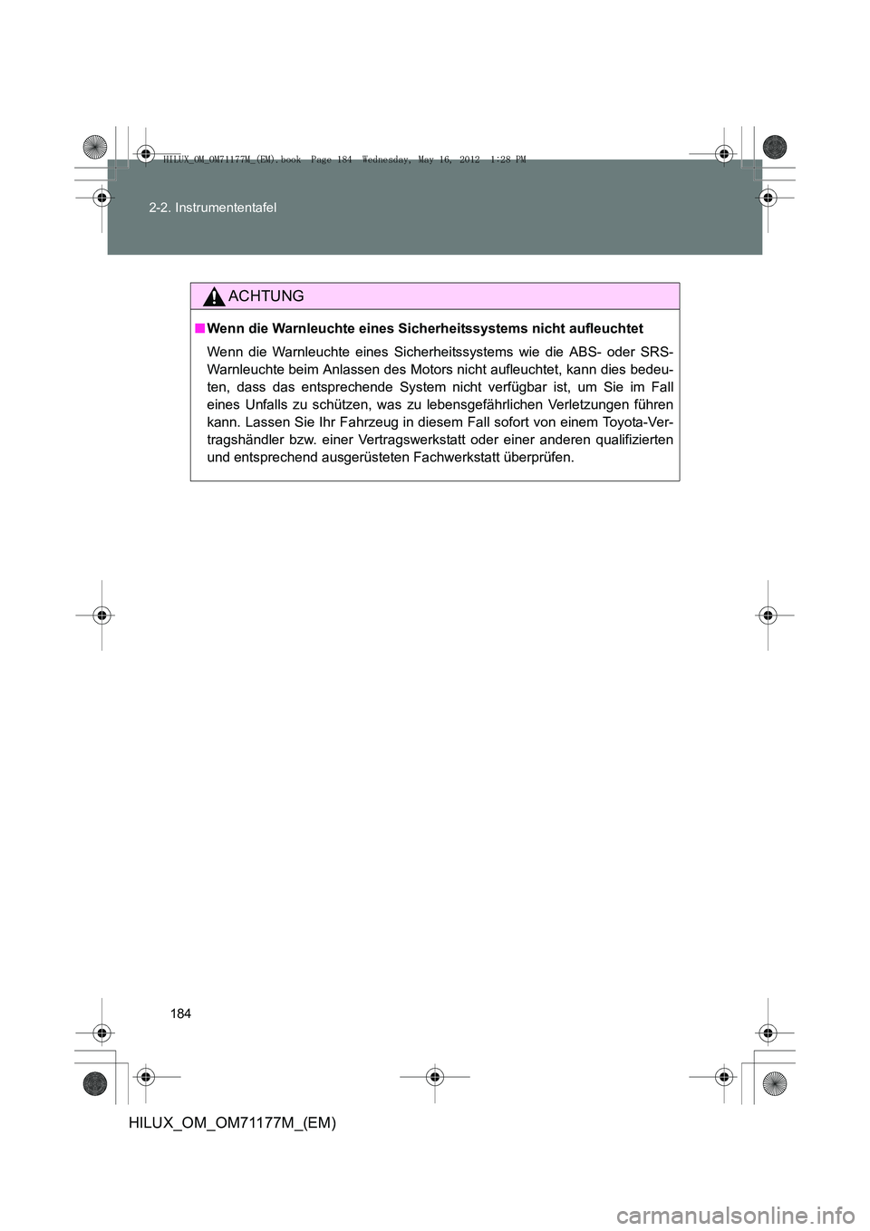 TOYOTA HILUX 2013  Betriebsanleitungen (in German) 184
2-2. Instrumententafel
HILUX_OM_OM71177M_(EM)
ACHTUNG
■
Wenn die Warnleuchte eines Sicherheitssystems nicht aufleuchtet
Wenn die Warnleuchte eines Sicherheitssystems wie die ABS- oder SRS-
Warnl