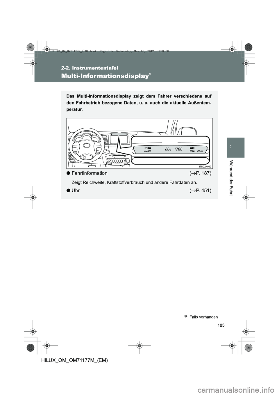 TOYOTA HILUX 2013  Betriebsanleitungen (in German) 185
2-2. Instrumententafel
2
Während der Fahrt
HILUX_OM_OM71177M_(EM)
Multi-Informationsdisplay∗
∗: Falls vorhanden
Das Multi-Informationsdisplay zeigt dem Fahrer verschiedene auf
den Fahrbetrieb