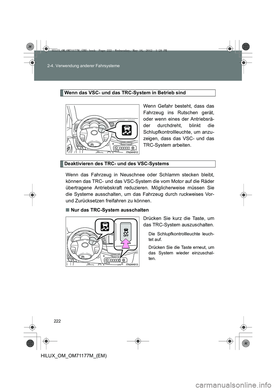 TOYOTA HILUX 2013  Betriebsanleitungen (in German) 222
2-4. Verwendung anderer Fahrsysteme
HILUX_OM_OM71177M_(EM)
Wenn das VSC- und das TRC-System in Betrieb sind
Wenn Gefahr besteht, dass das
Fahrzeug ins Rutschen gerät,
oder wenn eines der Antriebs